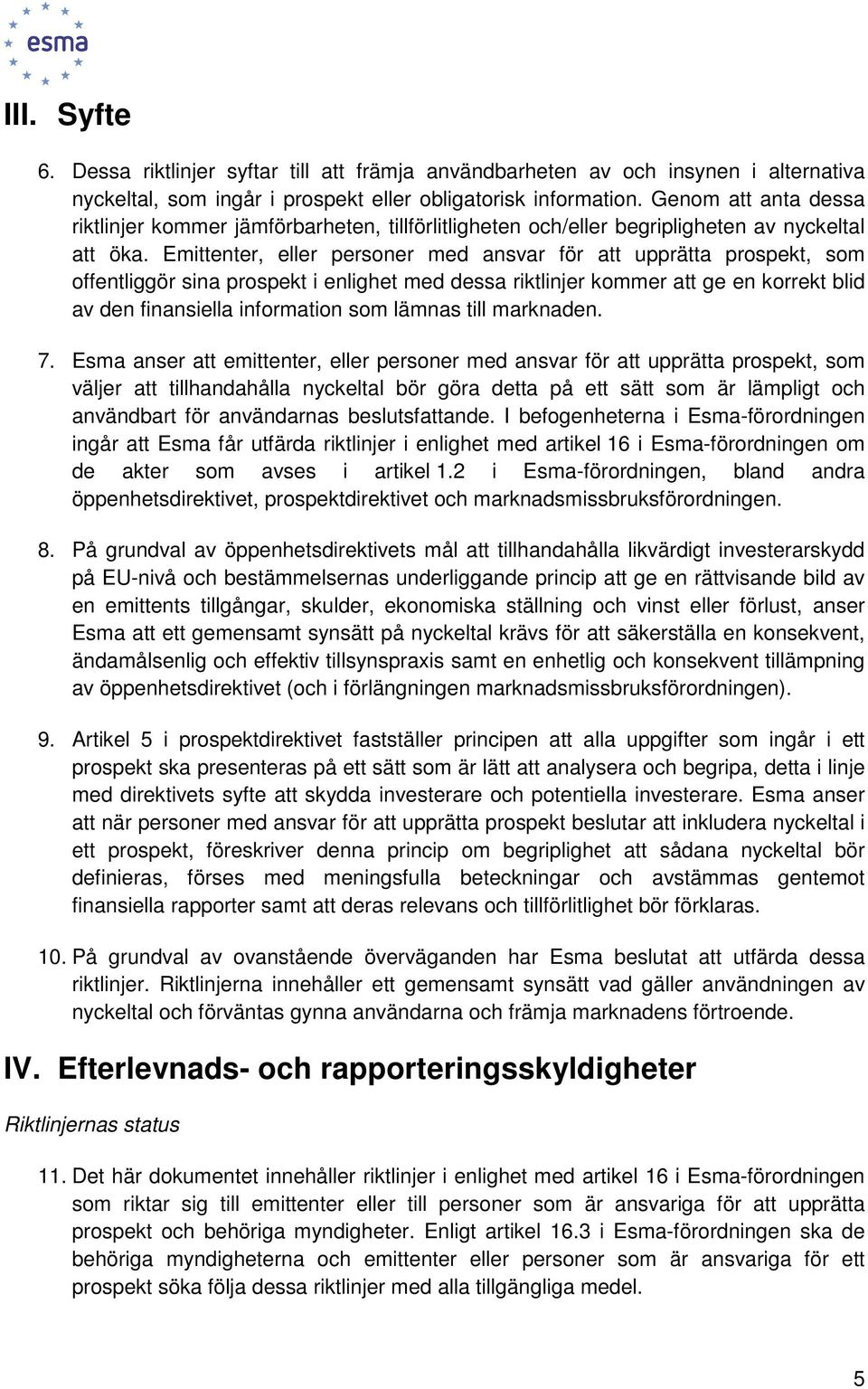 Emittenter, eller personer med ansvar för att upprätta prospekt, som offentliggör sina prospekt i enlighet med dessa riktlinjer kommer att ge en korrekt blid av den finansiella information som lämnas