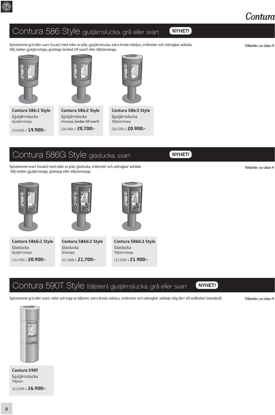 900: Contura 586:2 Style Gjutjärnslucka Glastopp (endas till svart) (16.560:) 20.700: Contura 586:3 Style Gjutjärnslucka Täljstenstopp (16.720:) 20.900: Contura 586G Style glaslucka, svart NYHET!