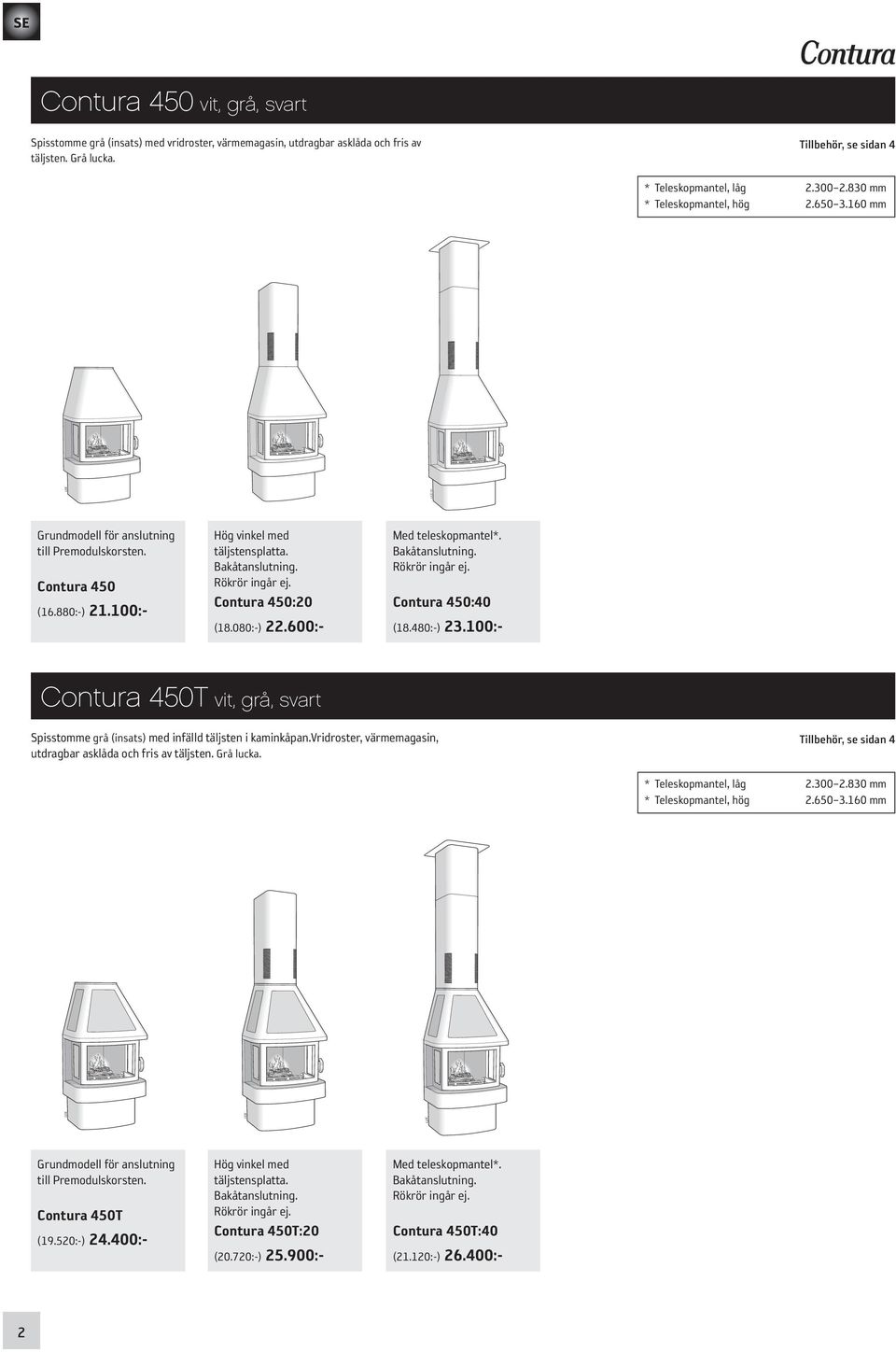 100: Hög vinkel med täljstensplatta. Bakåtanslutning. Rökrör ingår ej. Contura 450:20 (18.080:) 22.600: Med teleskopmantel*. Bakåtanslutning. Rökrör ingår ej. Contura 450:40 (18.480:) 23.