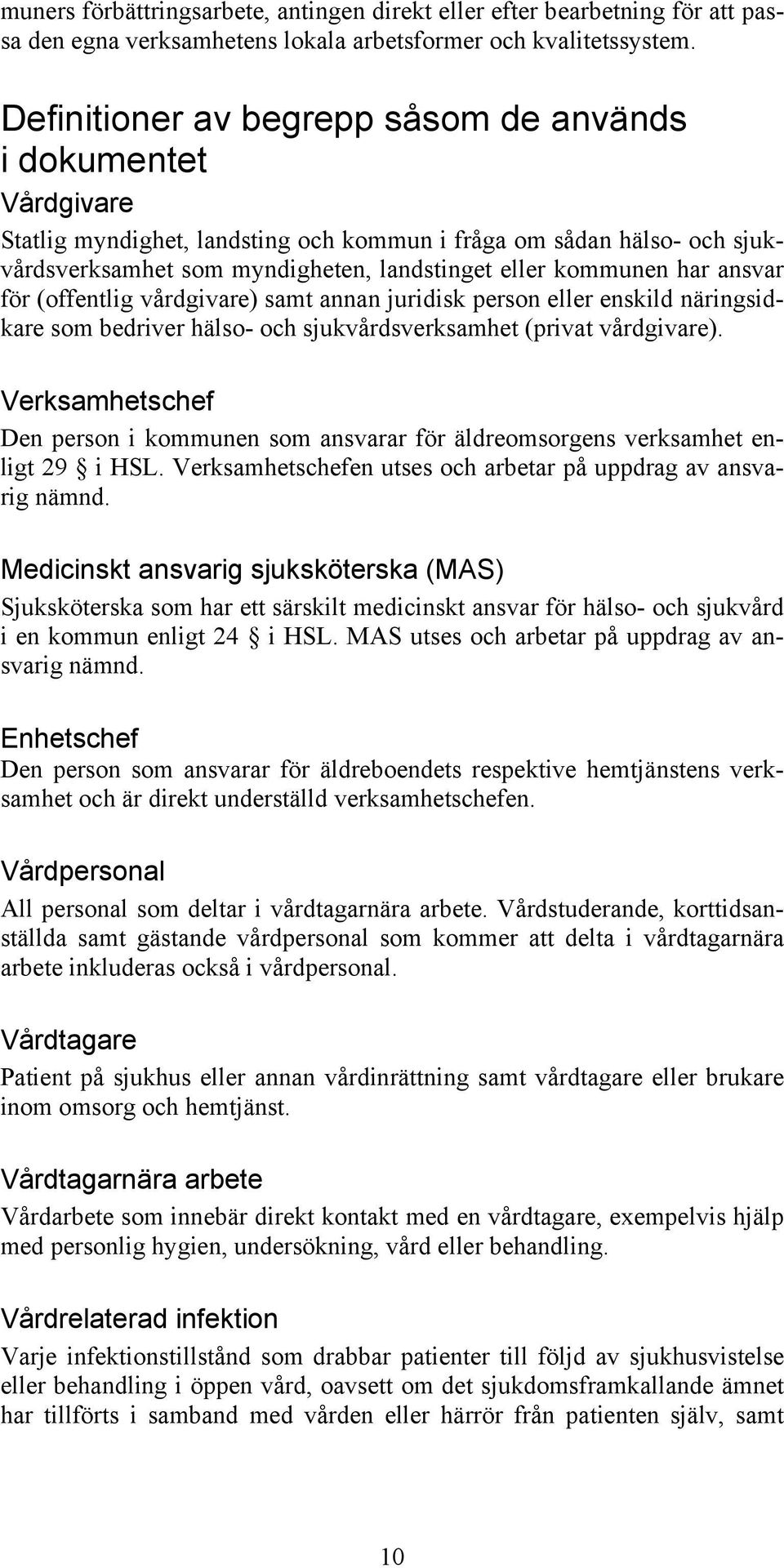 har ansvar för (offentlig vårdgivare) samt annan juridisk person eller enskild näringsidkare som bedriver hälso- och sjukvårdsverksamhet (privat vårdgivare).