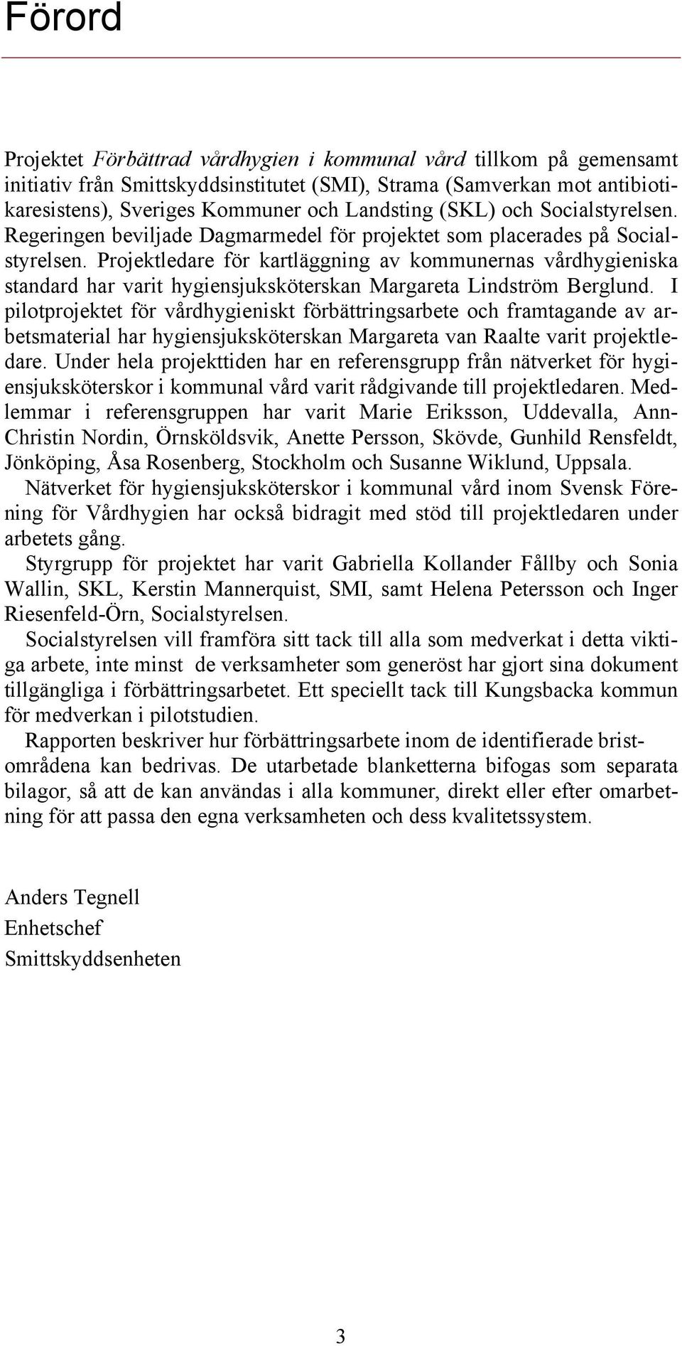 Projektledare för kartläggning av kommunernas vårdhygieniska standard har varit hygiensjuksköterskan Margareta Lindström Berglund.