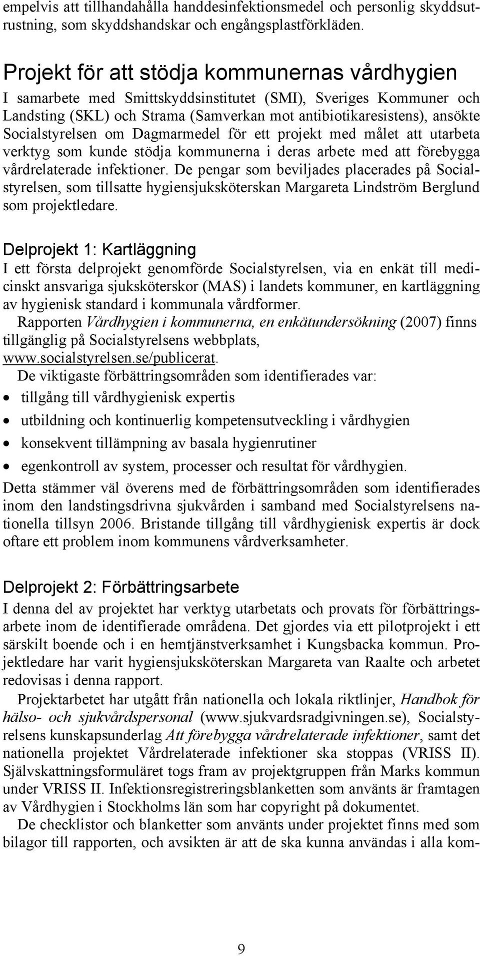 Socialstyrelsen om Dagmarmedel för ett projekt med målet att utarbeta verktyg som kunde stödja kommunerna i deras arbete med att förebygga vårdrelaterade infektioner.