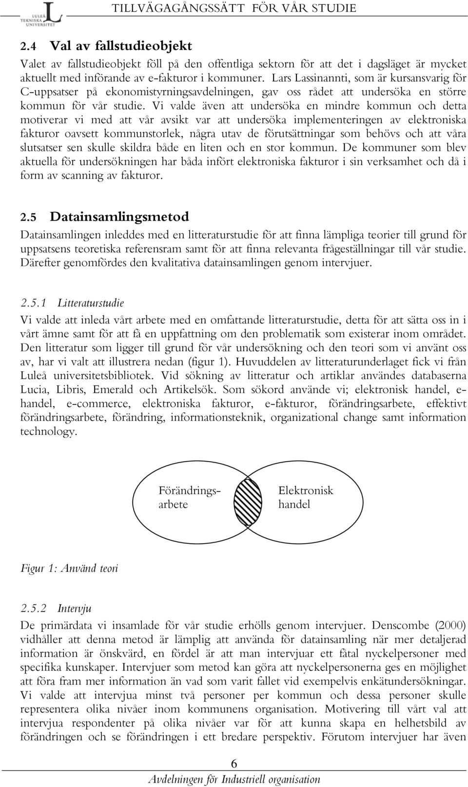 Vi valde även att undersöka en mindre kommun och detta motiverar vi med att vår avsikt var att undersöka implementeringen av elektroniska fakturor oavsett kommunstorlek, några utav de förutsättningar