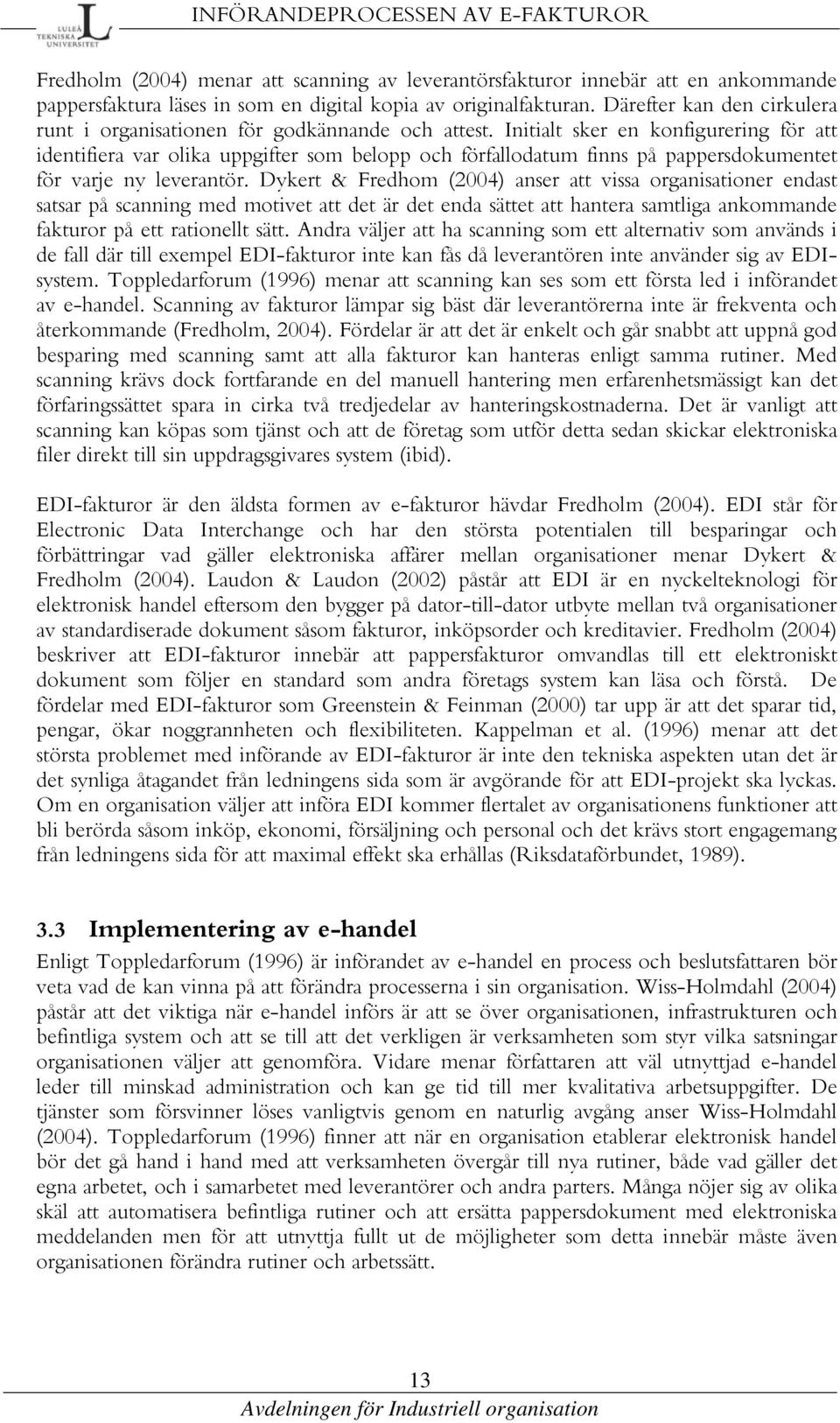 Initialt sker en konfigurering för att identifiera var olika uppgifter som belopp och förfallodatum finns på pappersdokumentet för varje ny leverantör.