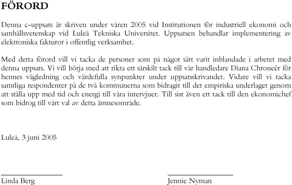 Vi vill börja med att rikta ett särskilt tack till vår handledare Diana Chroneér för hennes vägledning och värdefulla synpunkter under uppsatsskrivandet.