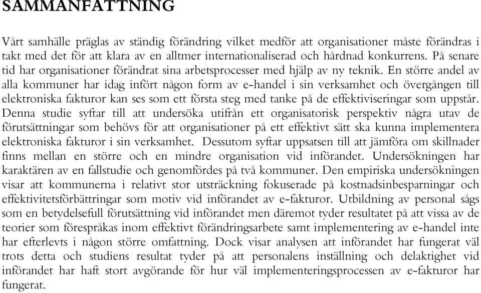 En större andel av alla kommuner har idag infört någon form av e-handel i sin verksamhet och övergången till elektroniska fakturor kan ses som ett första steg med tanke på de effektiviseringar som