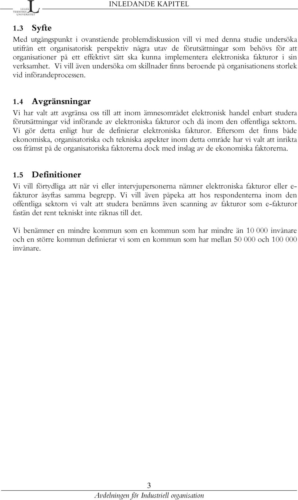 ett effektivt sätt ska kunna implementera elektroniska fakturor i sin verksamhet. Vi vill även undersöka om skillnader finns beroende på organisationens storlek vid införandeprocessen. 1.