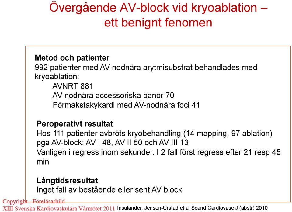 avbröts kryobehandling (14 mapping, 97 ablation) pga AV-block: AV I 48, AV II 50 och AV III 13 Vanligen i regress inom sekunder.