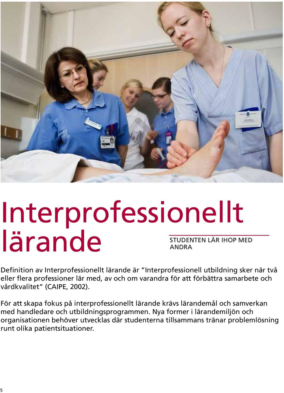 För att skapa fokus på interprofessionellt lärande krävs lärandemål och samverkan med handledare och utbildningsprogrammen.