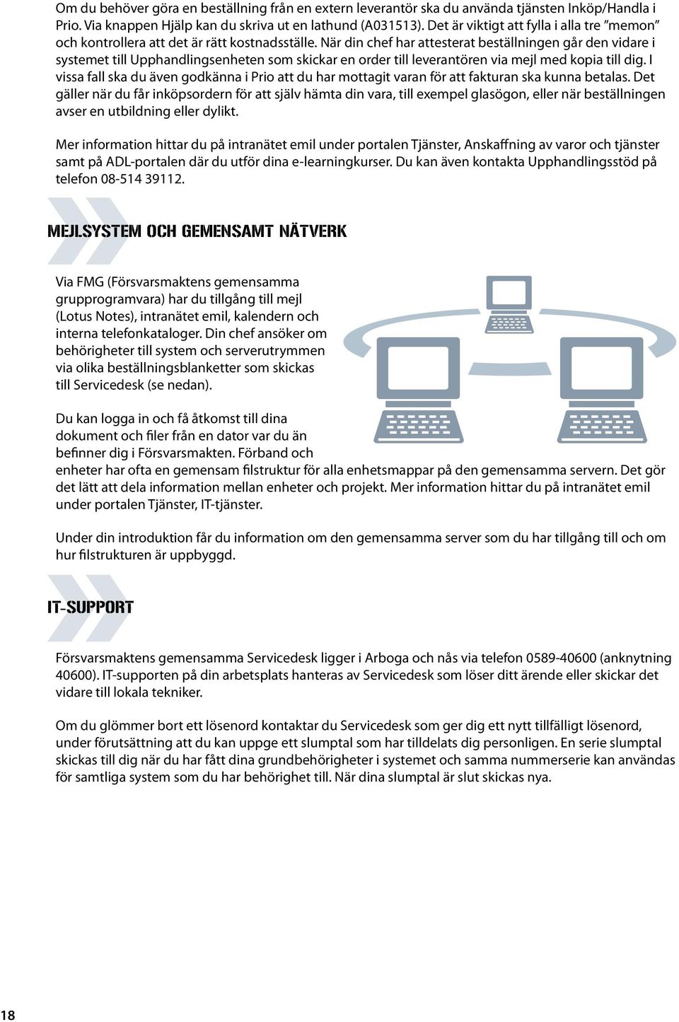 När din chef har attesterat beställningen går den vidare i systemet till Upphandlingsenheten som skickar en order till leverantören via mejl med kopia till dig.