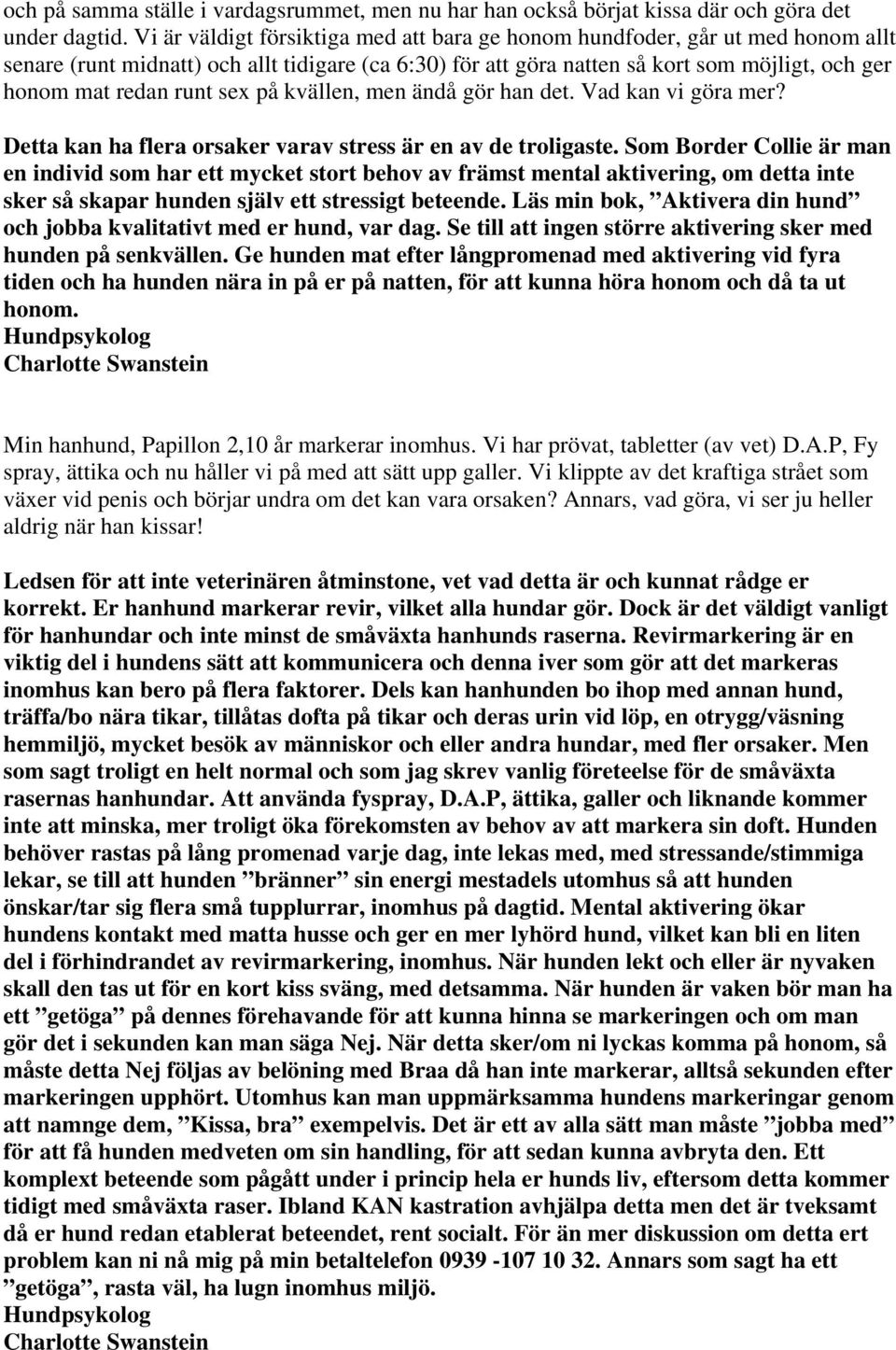 sex på kvällen, men ändå gör han det. Vad kan vi göra mer? Detta kan ha flera orsaker varav stress är en av de troligaste.