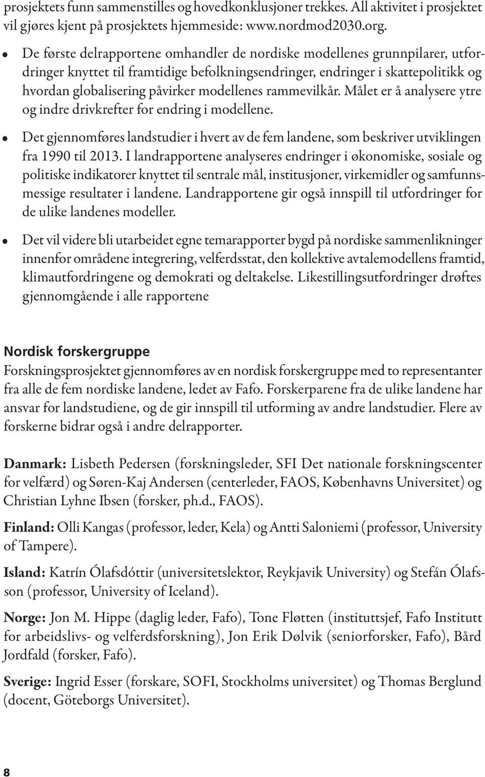 modellenes rammevilkår. Målet er å analysere ytre og indre drivkrefter for endring i modellene. Det gjennomføres landstudier i hvert av de fem landene, som beskriver utviklingen fra 1990 til 2013.