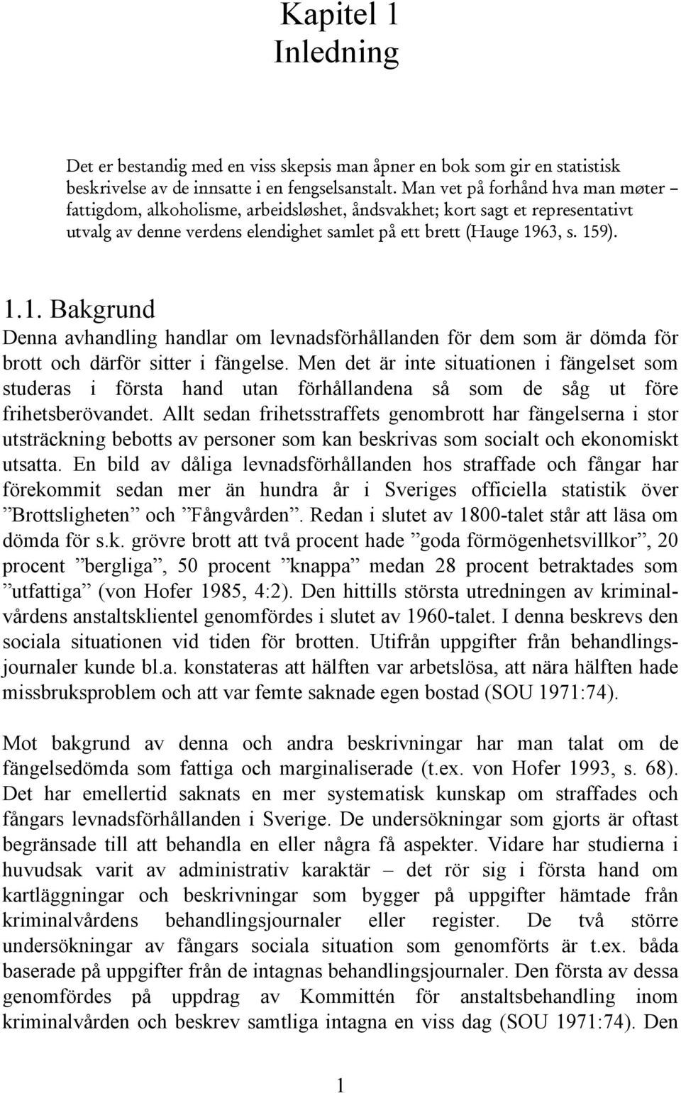 63, s. 159). 1.1. Bakgrund Denna avhandling handlar om levnadsförhållanden för dem som är dömda för brott och därför sitter i fängelse.