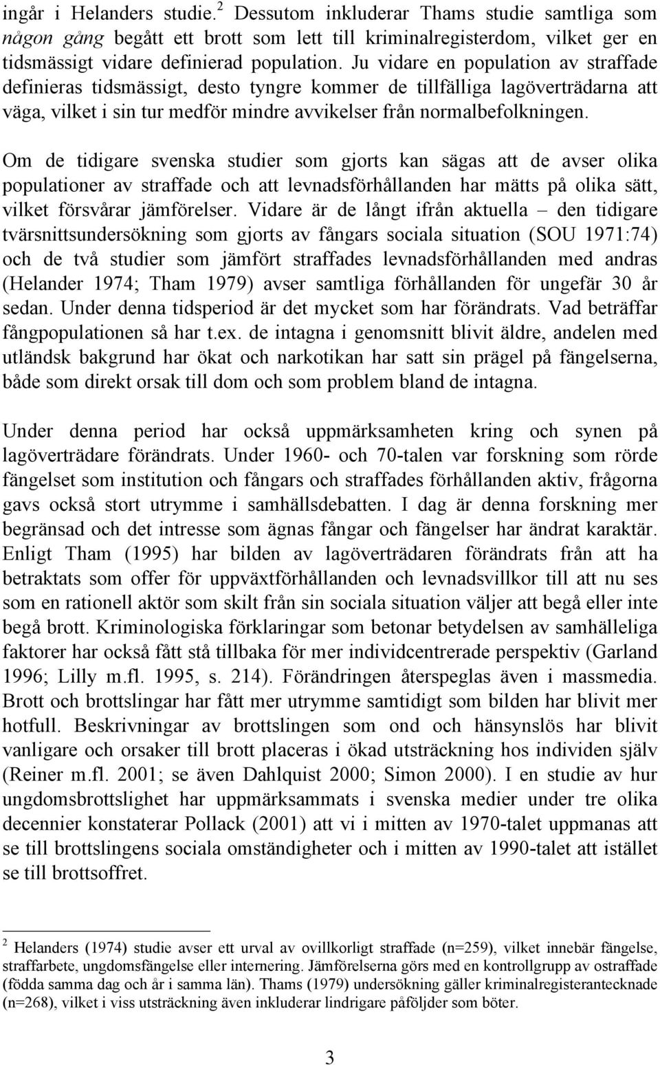 Om de tidigare svenska studier som gjorts kan sägas att de avser olika populationer av straffade och att levnadsförhållanden har mätts på olika sätt, vilket försvårar jämförelser.