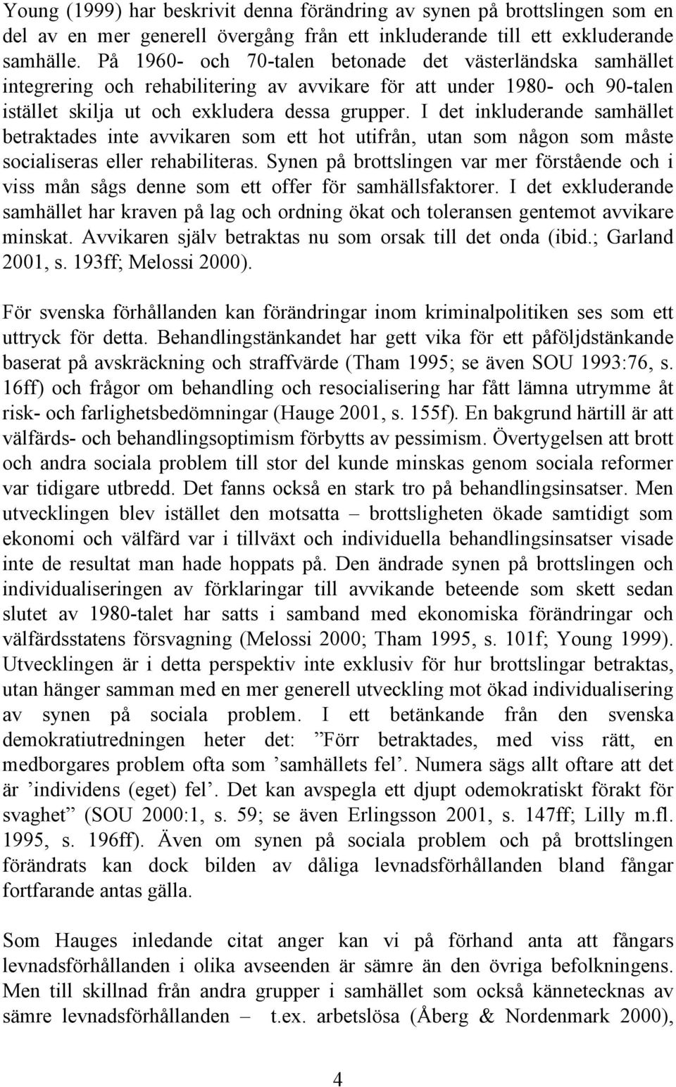 I det inkluderande samhället betraktades inte avvikaren som ett hot utifrån, utan som någon som måste socialiseras eller rehabiliteras.