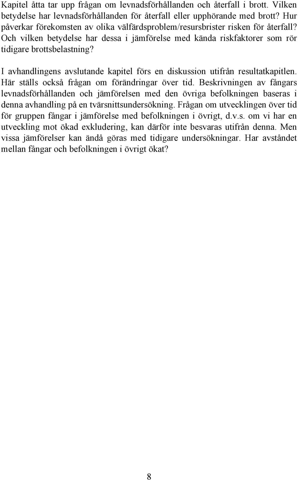 I avhandlingens avslutande kapitel förs en diskussion utifrån resultatkapitlen. Här ställs också frågan om förändringar över tid.