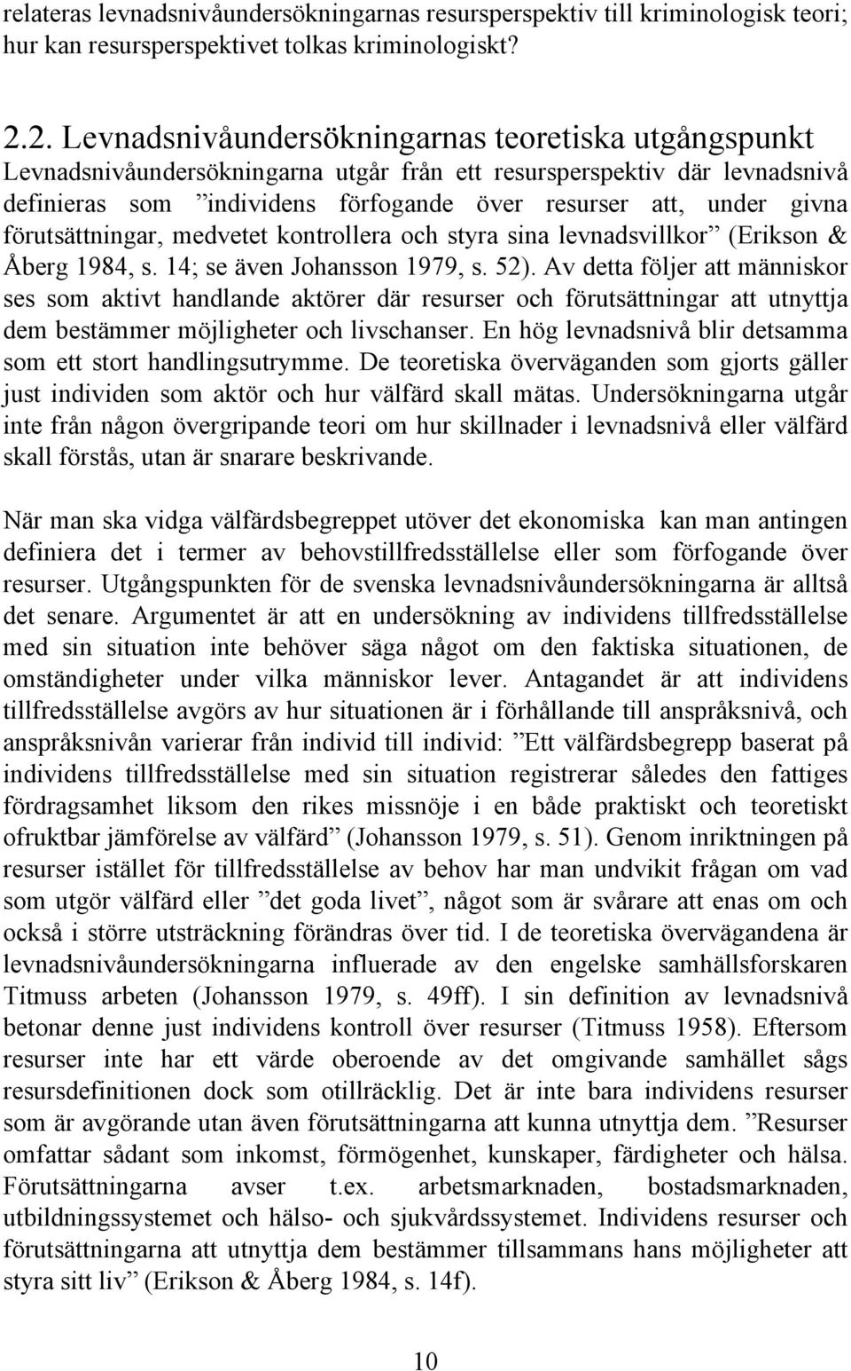 förutsättningar, medvetet kontrollera och styra sina levnadsvillkor (Erikson & Åberg 1984, s. 14; se även Johansson 1979, s. 52).