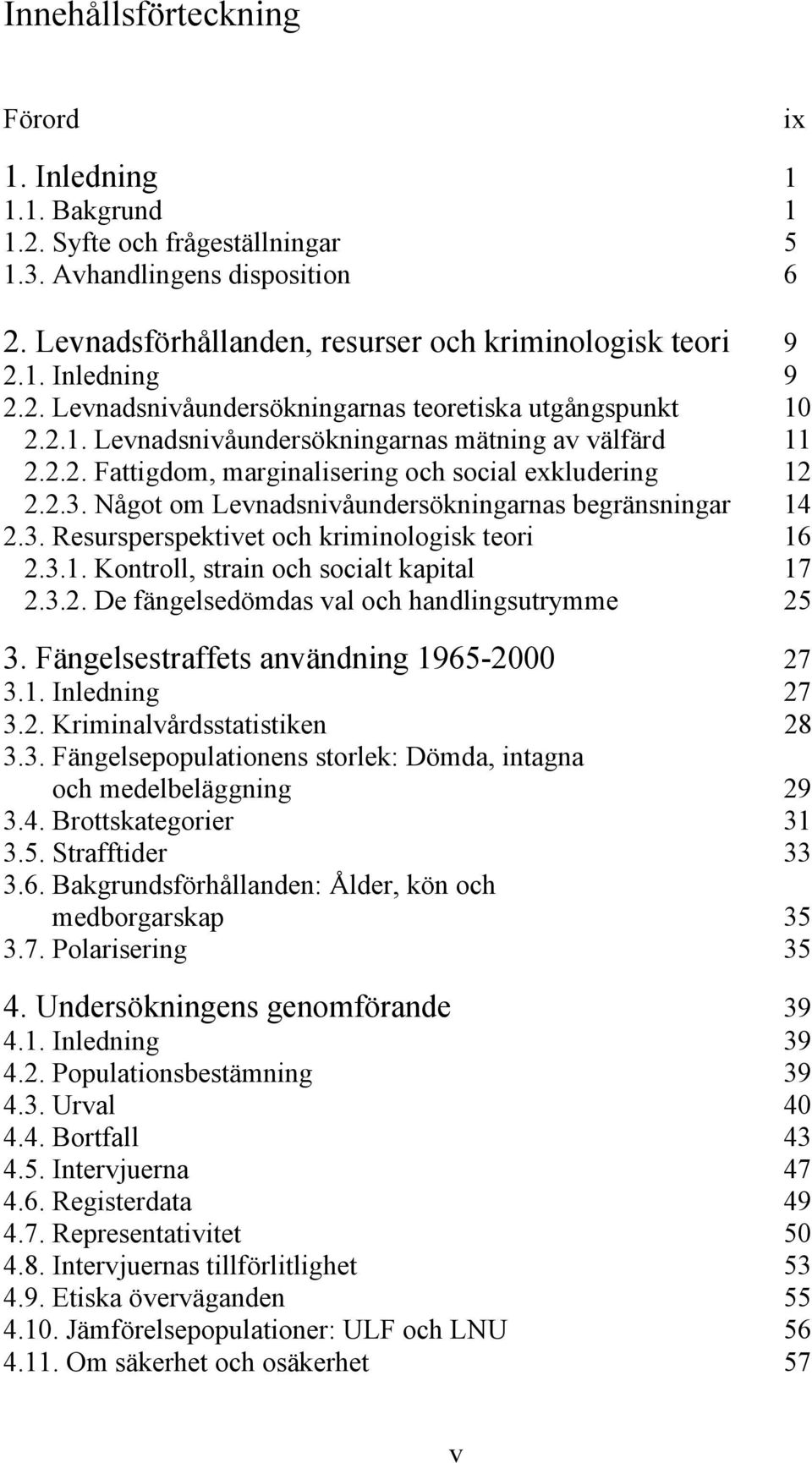 Något om Levnadsnivåundersökningarnas begränsningar 14 2.3. Resursperspektivet och kriminologisk teori 16 2.3.1. Kontroll, strain och socialt kapital 17 2.3.2. De fängelsedömdas val och handlingsutrymme 25 3.