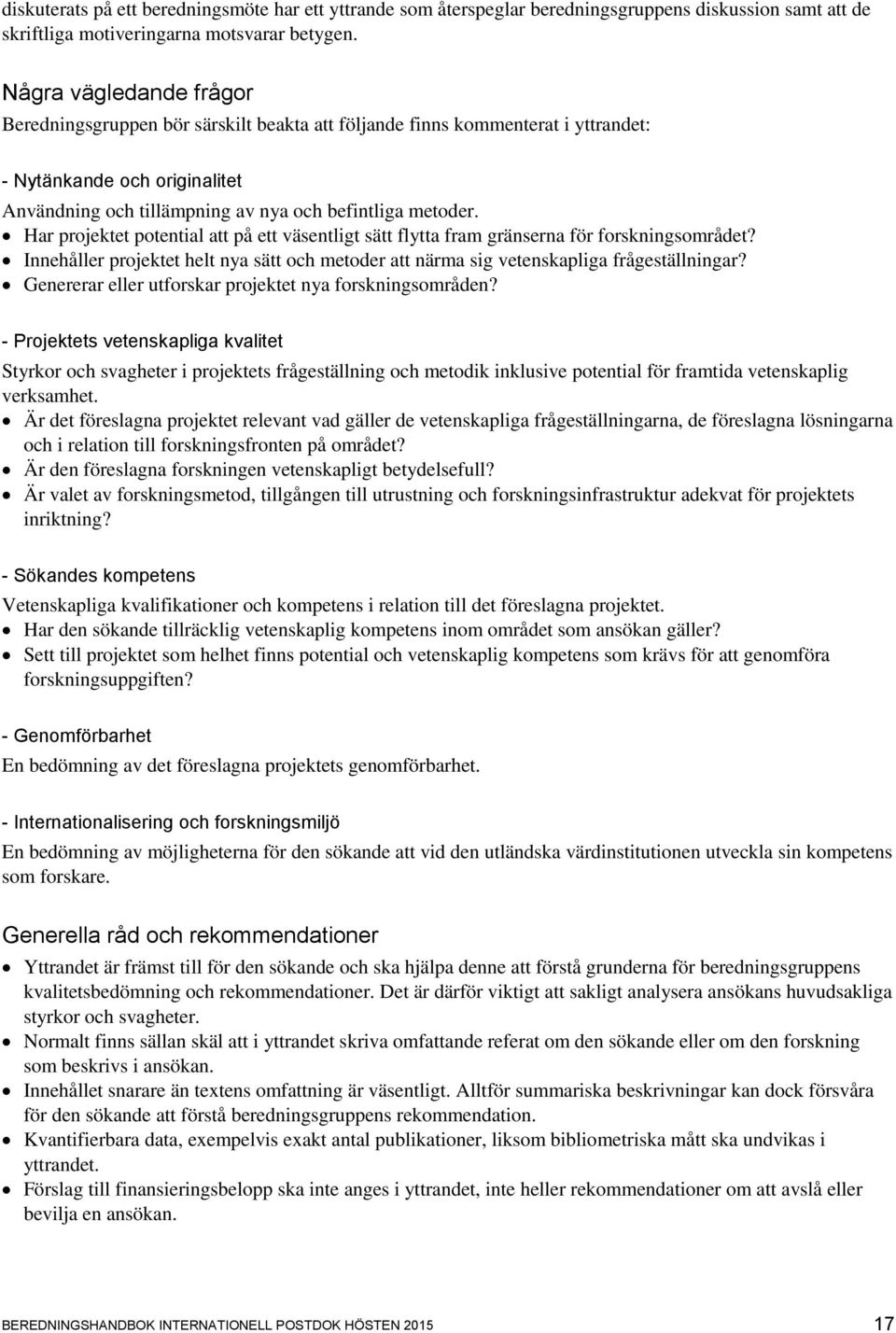 Har projektet potential att på ett väsentligt sätt flytta fram gränserna för forskningsområdet? Innehåller projektet helt nya sätt och metoder att närma sig vetenskapliga frågeställningar?