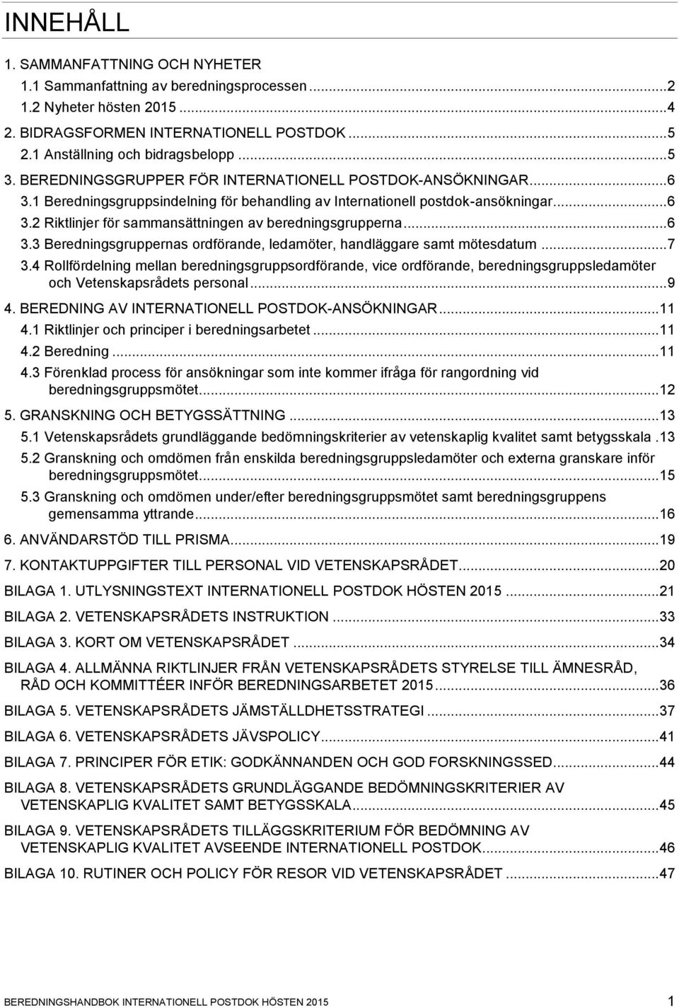 .. 6 3.3 Beredningsgruppernas ordförande, ledamöter, handläggare samt mötesdatum... 7 3.