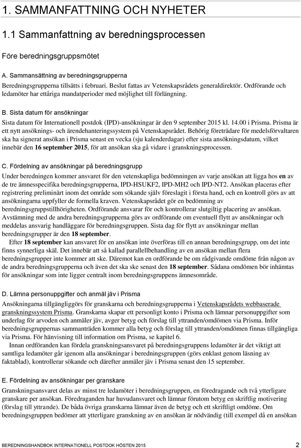 Sista datum för ansökningar Sista datum för Internationell postdok (IPD)-ansökningar är den 9 september 2015 kl. 14.00 i Prisma.