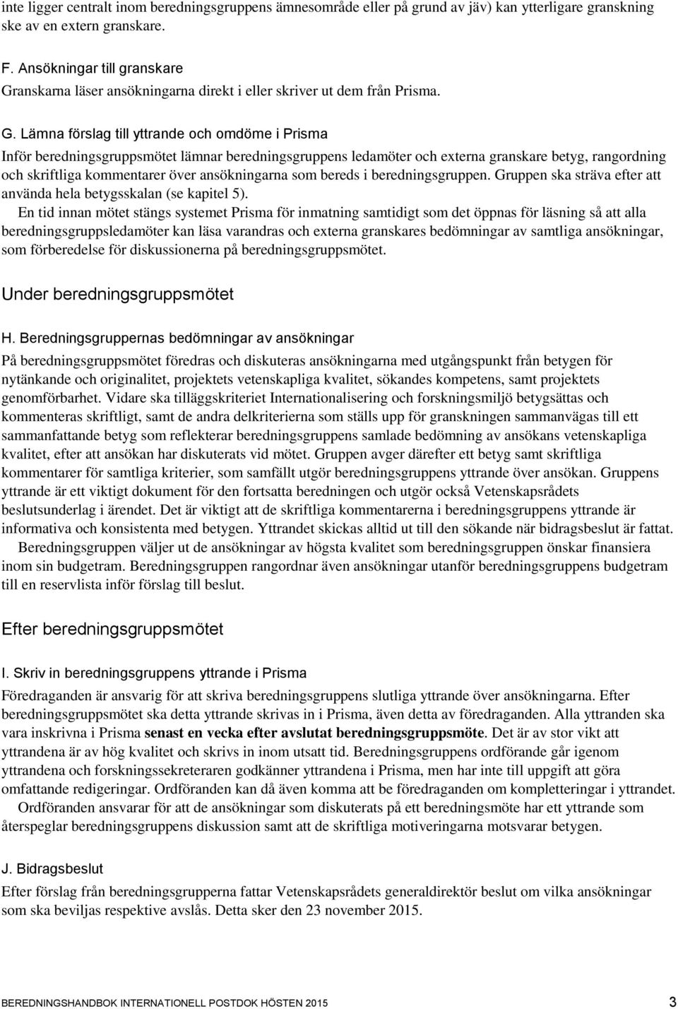 anskarna läser ansökningarna direkt i eller skriver ut dem från Prisma. G.
