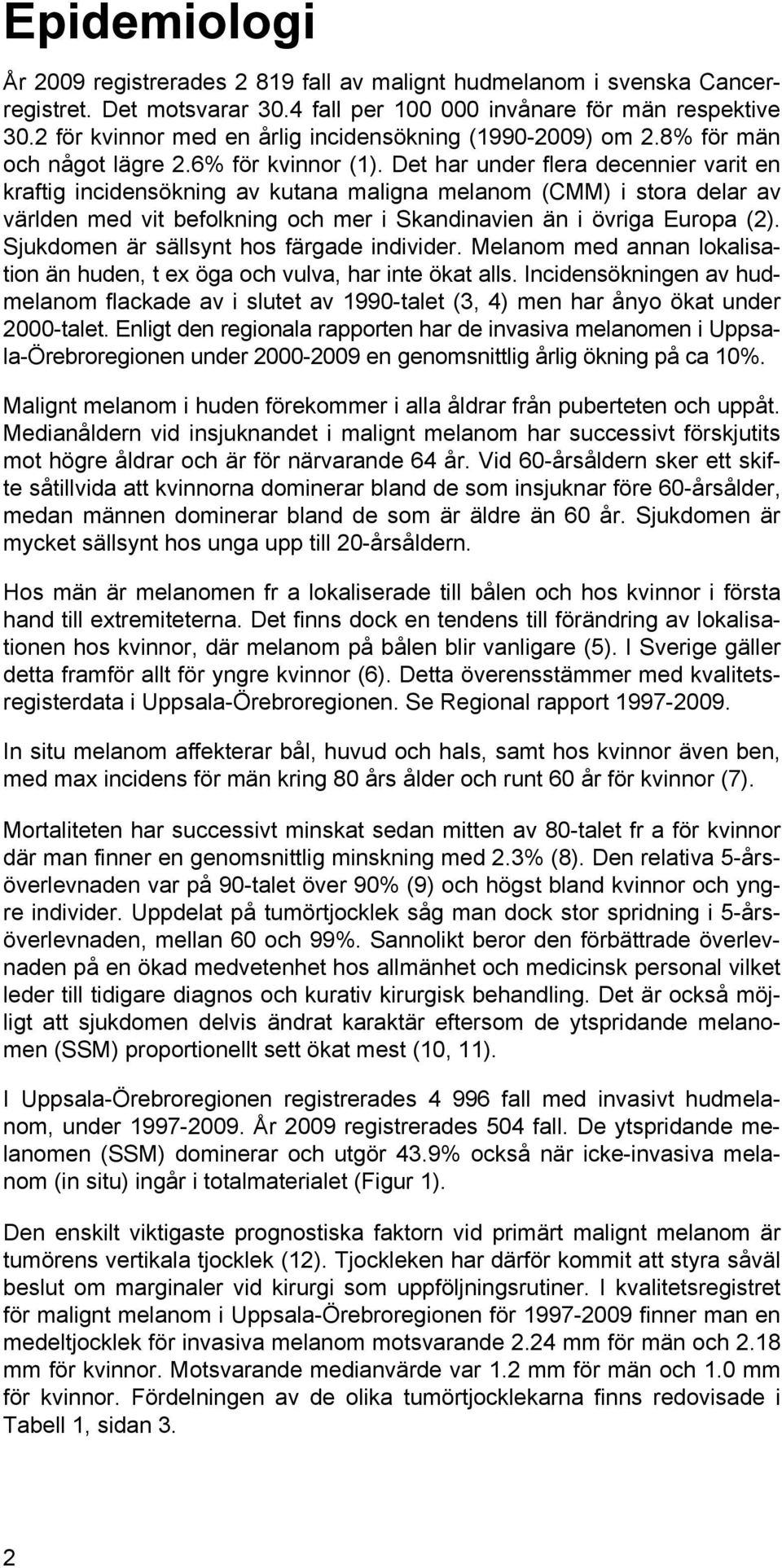 Det har under flera decennier varit en kraftig incidensökning av kutana maligna melanom (CMM) i stora delar av världen med vit befolkning och mer i Skandinavien än i övriga Europa (2).