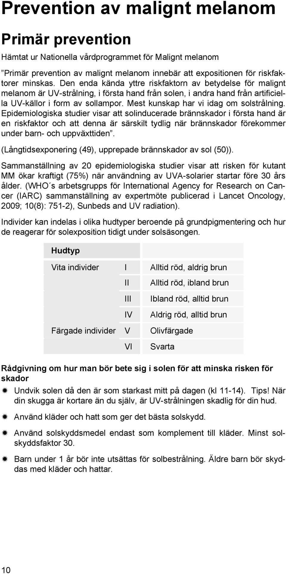 Mest kunskap har vi idag om solstrålning.