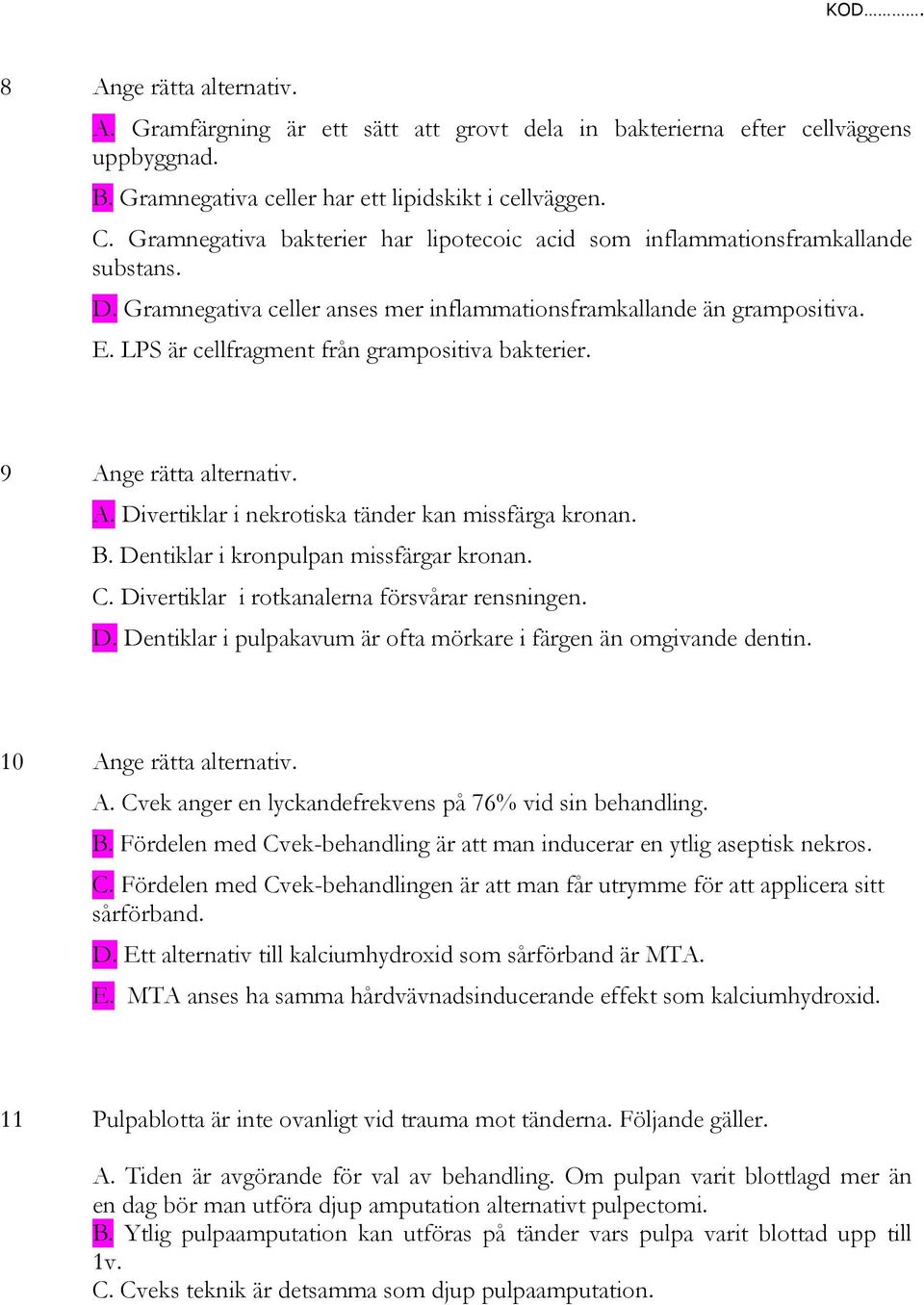 LPS är cellfragment från grampositiva bakterier. 9 Ange rätta alternativ. A. Divertiklar i nekrotiska tänder kan missfärga kronan. B. Dentiklar i kronpulpan missfärgar kronan. C.