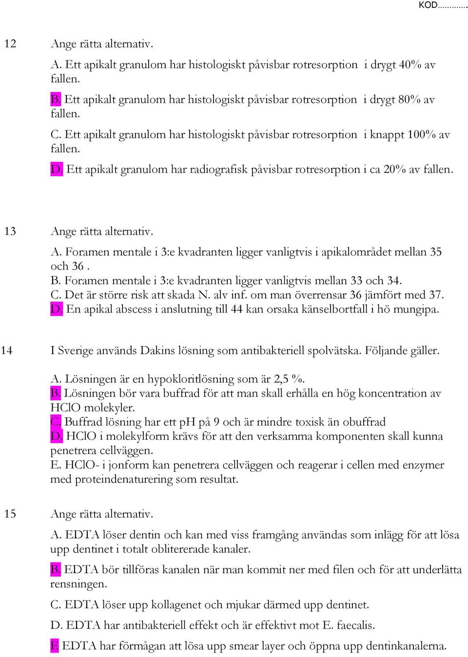 A. Foramen mentale i 3:e kvadranten ligger vanligtvis i apikalområdet mellan 35 och 36. B. Foramen mentale i 3:e kvadranten ligger vanligtvis mellan 33 och 34. C. Det är större risk att skada N.