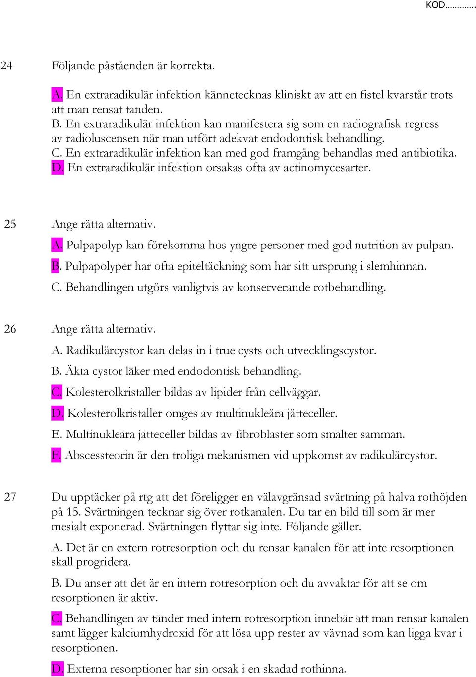 En extraradikulär infektion kan med god framgång behandlas med antibiotika. D. En extraradikulär infektion orsakas ofta av actinomycesarter. 25 An