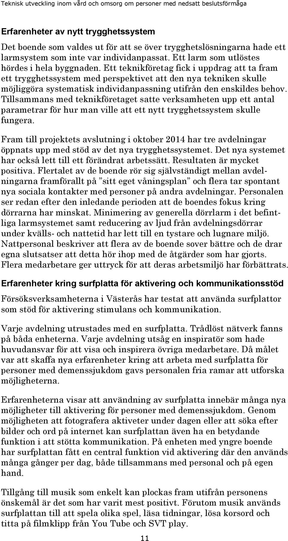 Tillsammans med teknikföretaget satte verksamheten upp ett antal parametrar för hur man ville att ett nytt trygghetssystem skulle fungera.