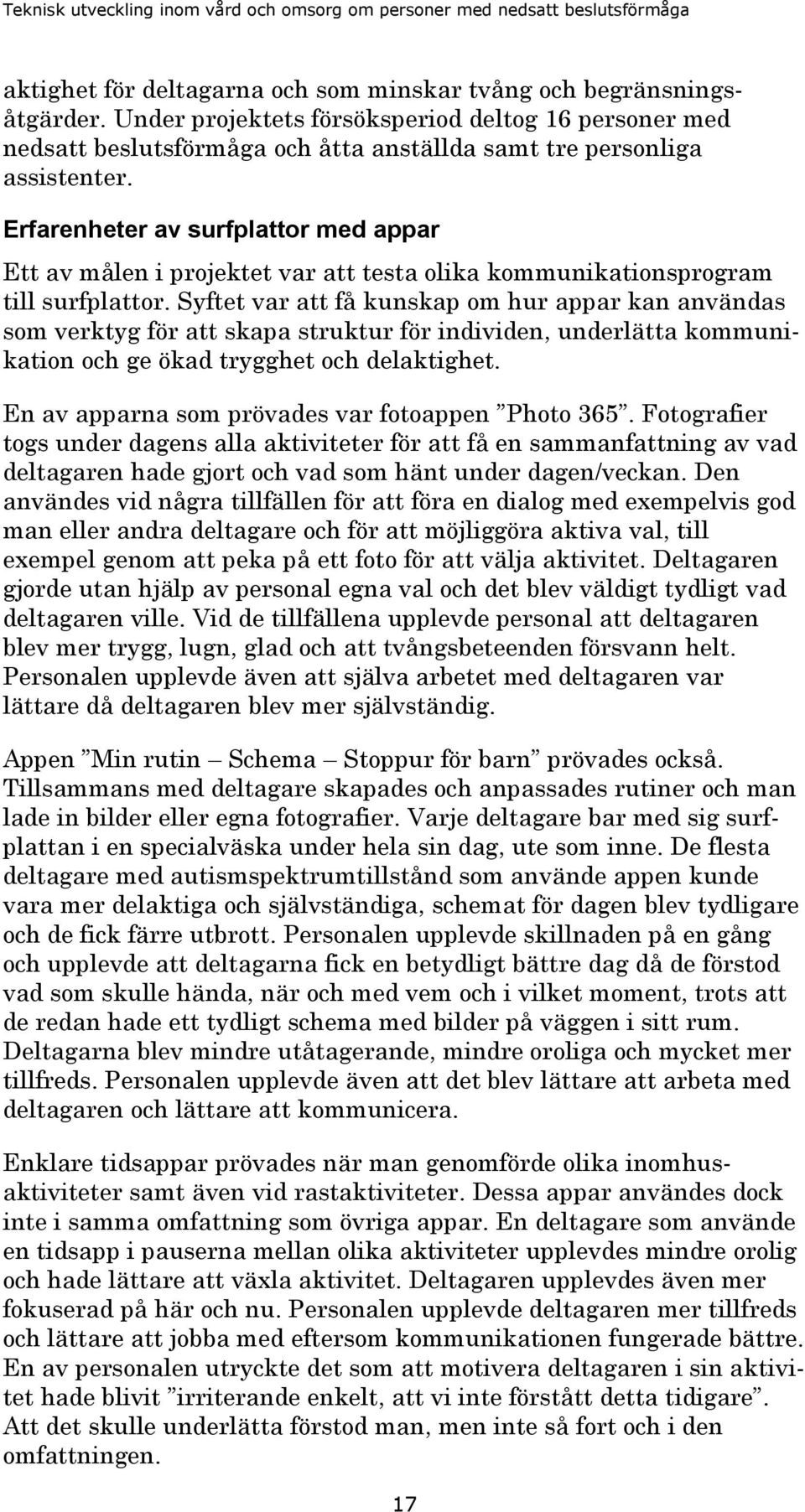 Syftet var att få kunskap om hur appar kan användas som verktyg för att skapa struktur för individen, underlätta kommunikation och ge ökad trygghet och delaktighet.