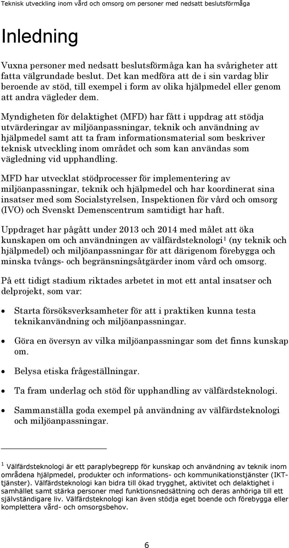 Myndigheten för delaktighet (MFD) har fått i uppdrag att stödja utvärderingar av miljöanpassningar, teknik och användning av hjälpmedel samt att ta fram informationsmaterial som beskriver teknisk