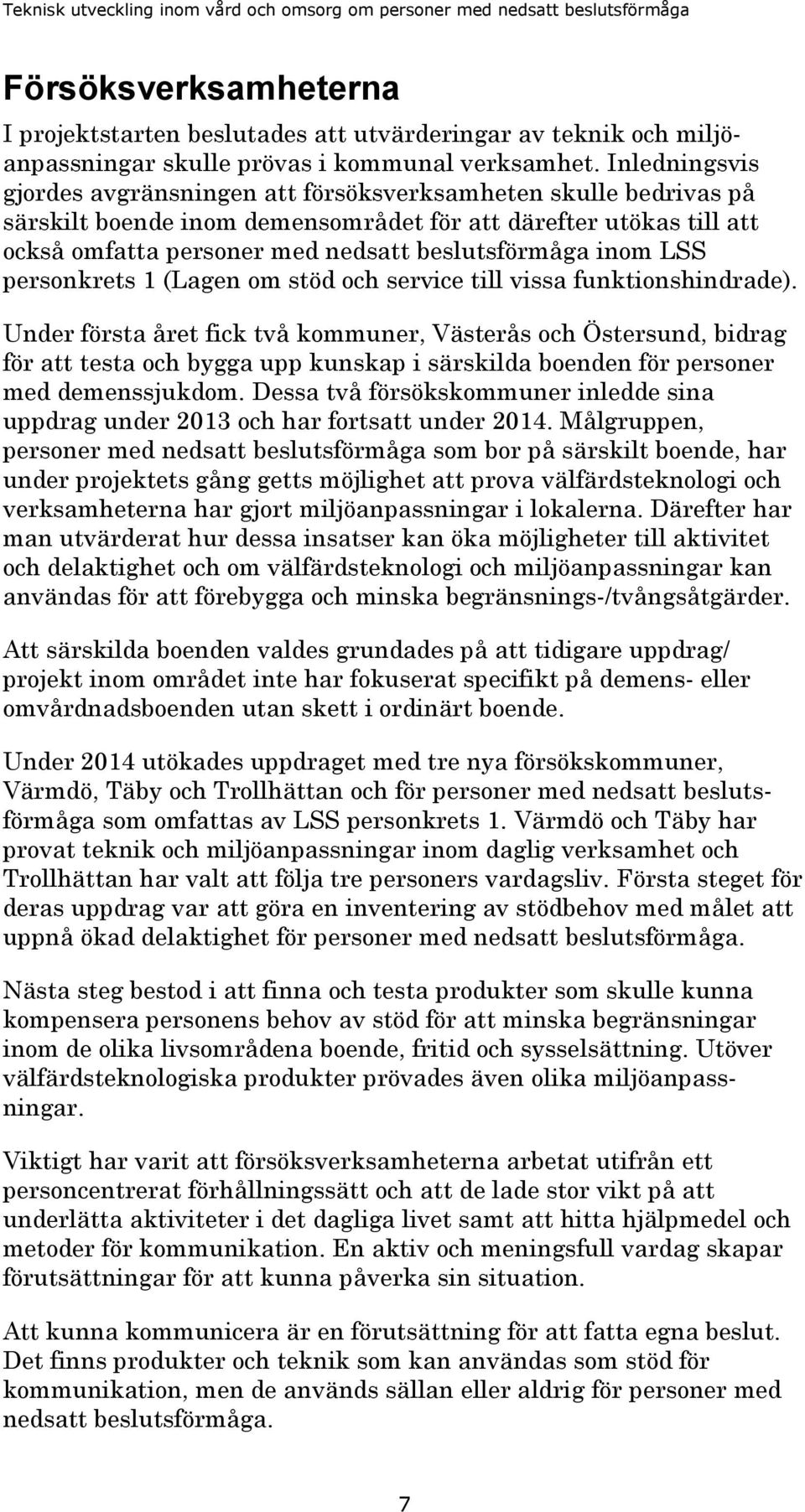 inom LSS personkrets 1 (Lagen om stöd och service till vissa funktionshindrade).