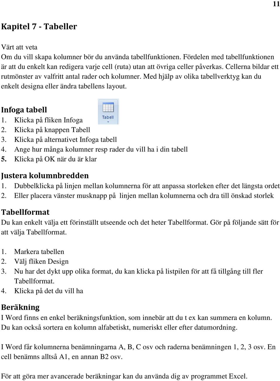 Med hjälp av olika tabellverktyg kan du enkelt designa eller ändra tabellens layout. Infoga tabell 1. Klicka på fliken Infoga 2. Klicka på knappen Tabell 3. Klicka på alternativet Infoga tabell 4.