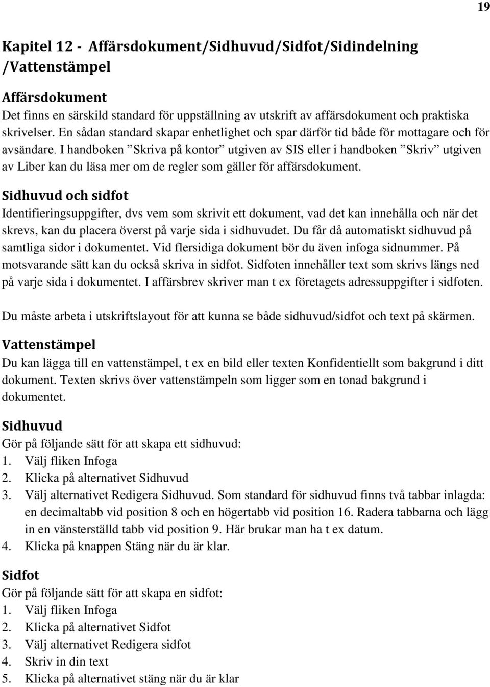 I handboken Skriva på kontor utgiven av SIS eller i handboken Skriv utgiven av Liber kan du läsa mer om de regler som gäller för affärsdokument.