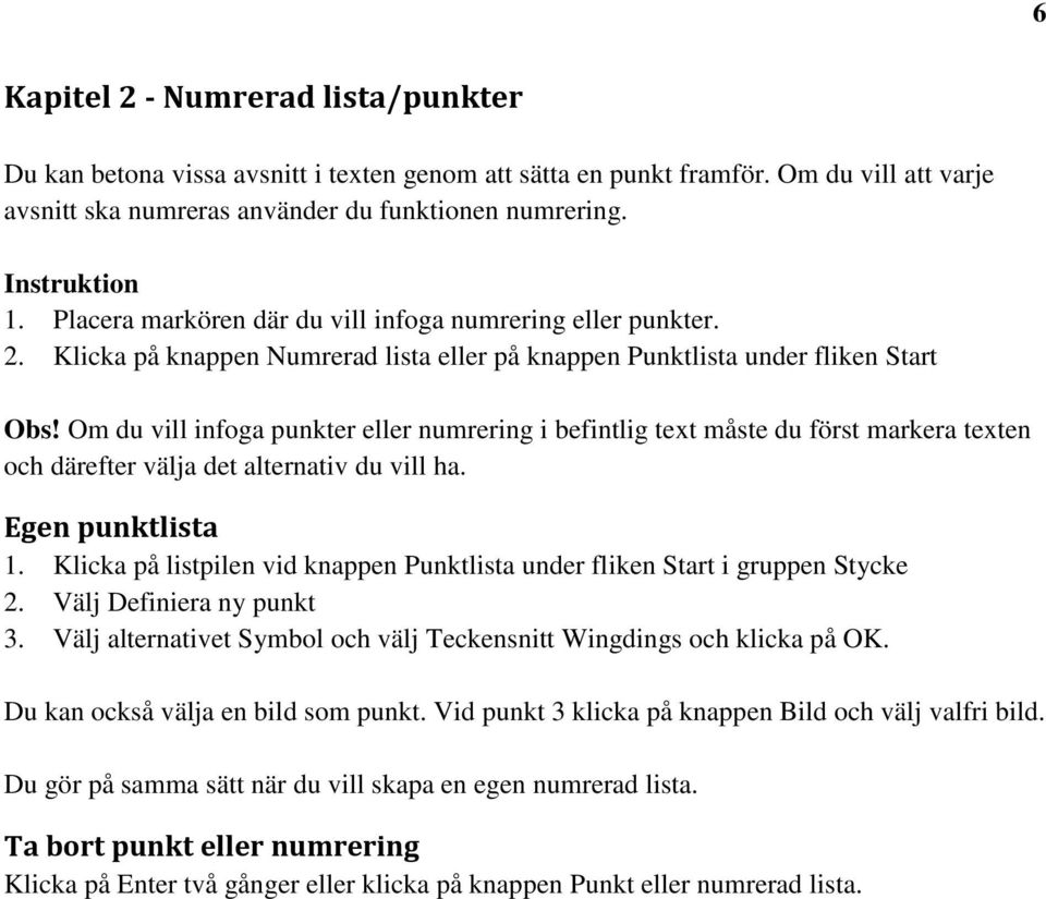 Om du vill infoga punkter eller numrering i befintlig text måste du först markera texten och därefter välja det alternativ du vill ha. Egen punktlista 1.