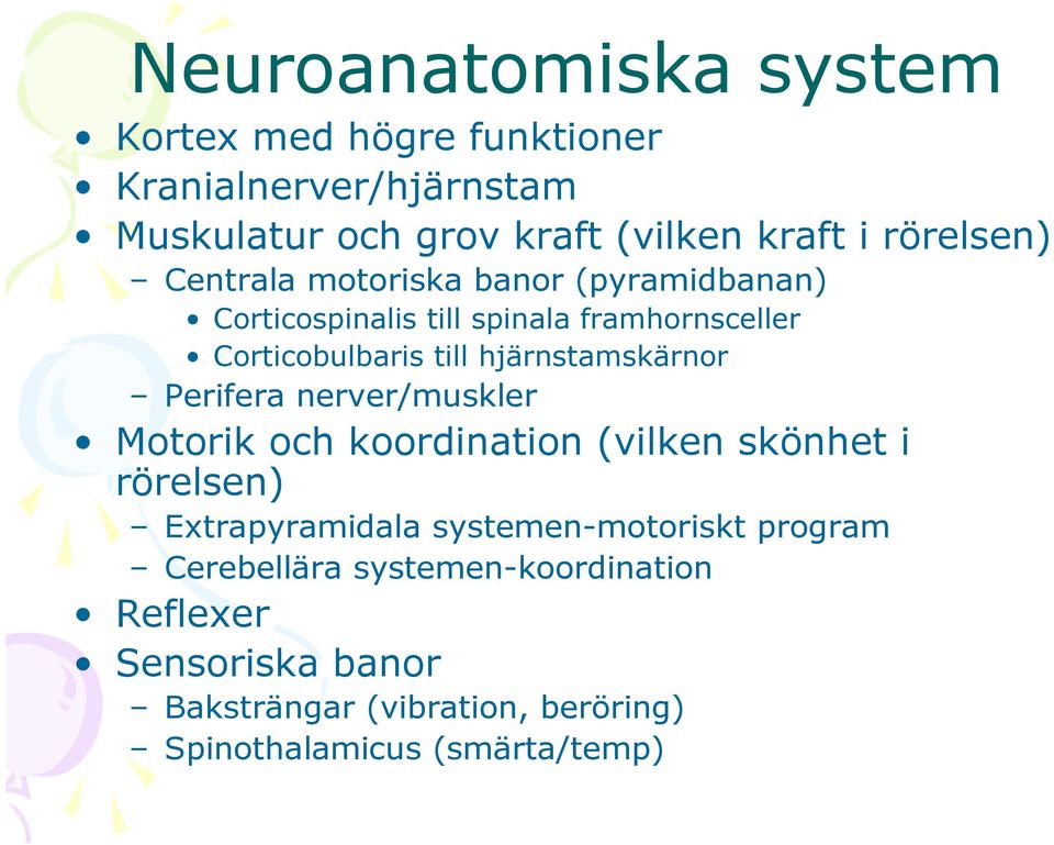 hjärnstamskärnor Perifera nerver/muskler Motorik och koordination (vilken skönhet i rörelsen) Extrapyramidala