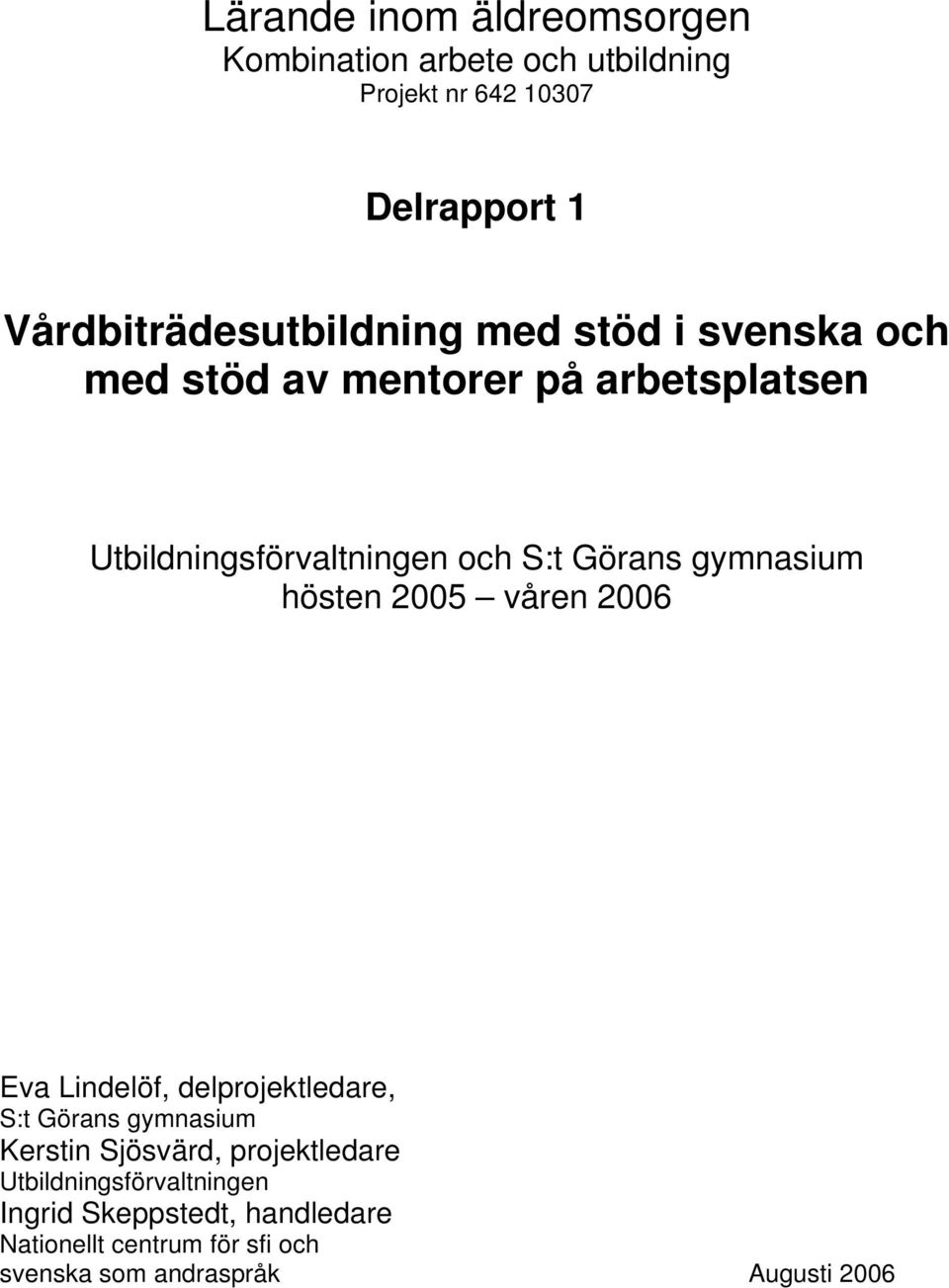 S:t Görans gymnasium hösten 2005 våren 2006 Eva Lindelöf, delprojektledare, S:t Görans gymnasium Kerstin Sjösvärd,