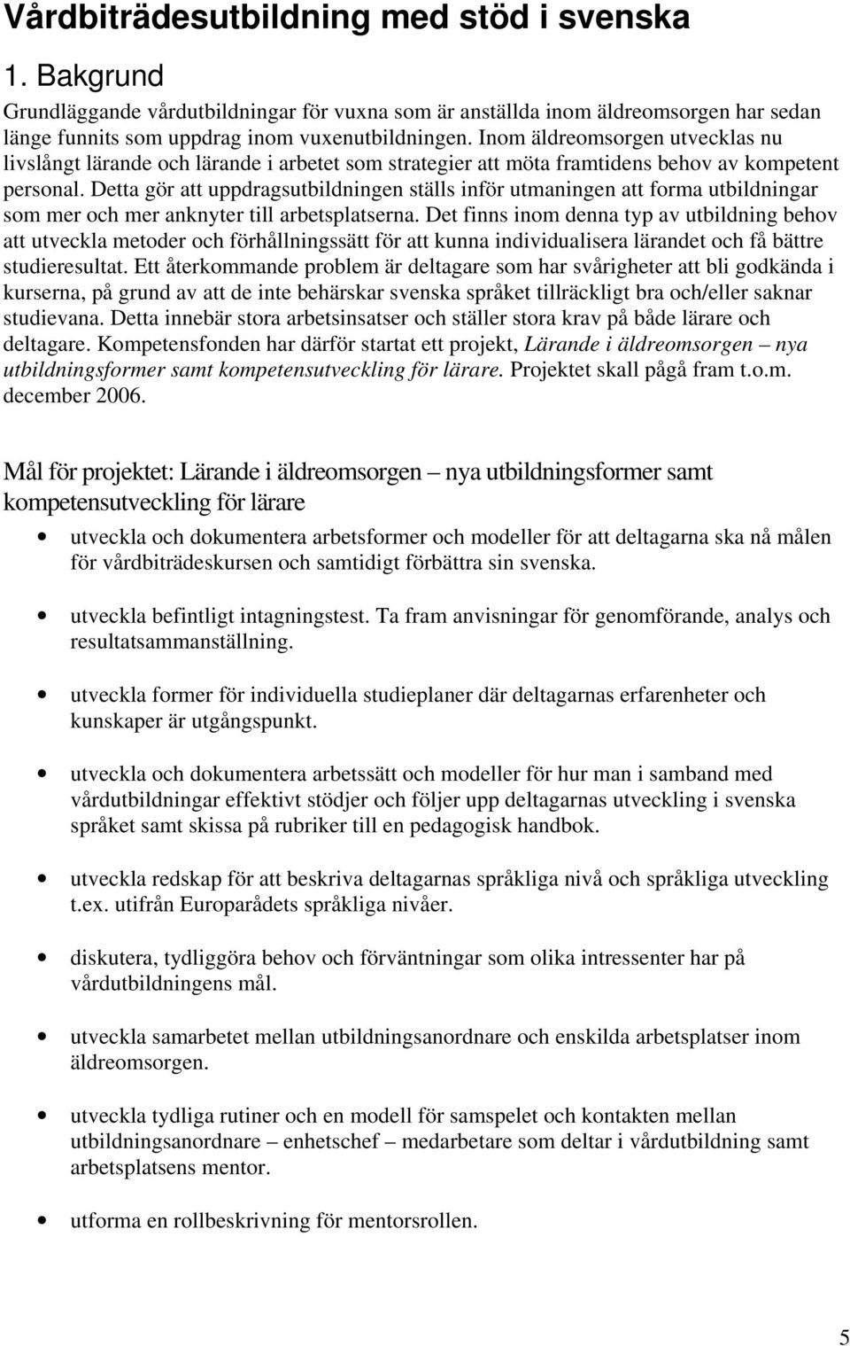 Detta gör att uppdragsutbildningen ställs inför utmaningen att forma utbildningar som mer och mer anknyter till arbetsplatserna.