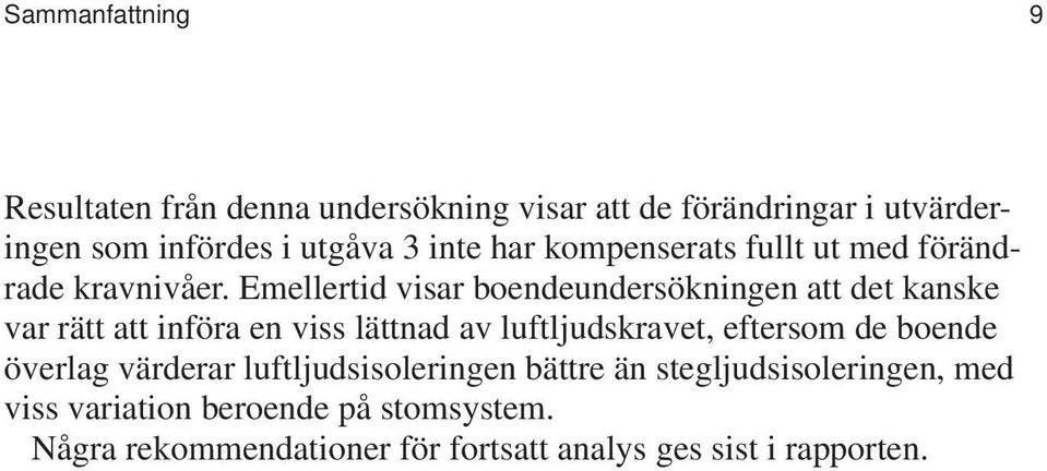 Emellertid visar boendeundersökningen att det kanske var rätt att införa en viss lättnad av luftljudskravet, eftersom de