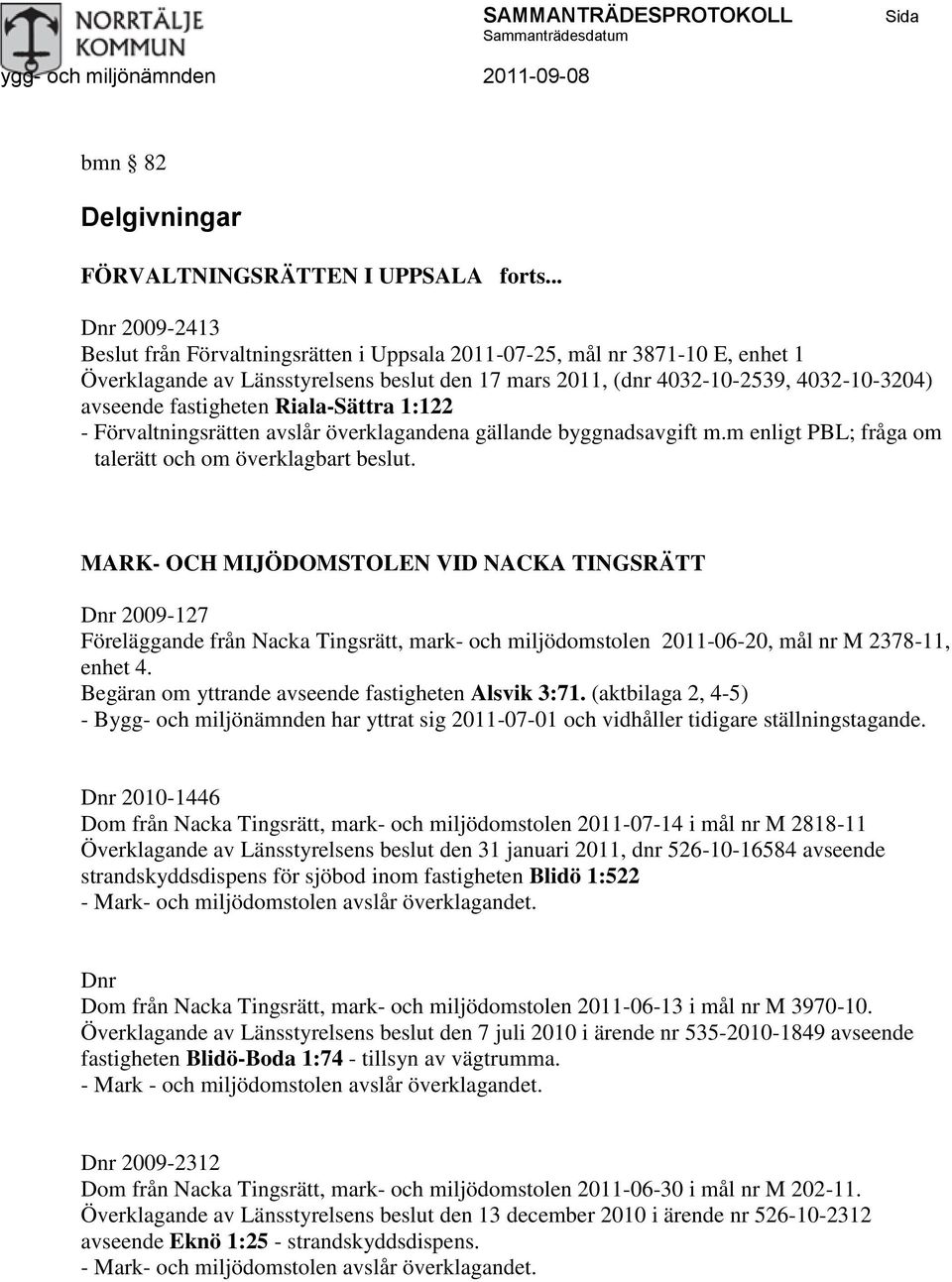 Riala-Sättra 1:122 - Förvaltningsrätten avslår överklagandena gällande byggnadsavgift m.m enligt PBL; fråga om talerätt och om överklagbart beslut.