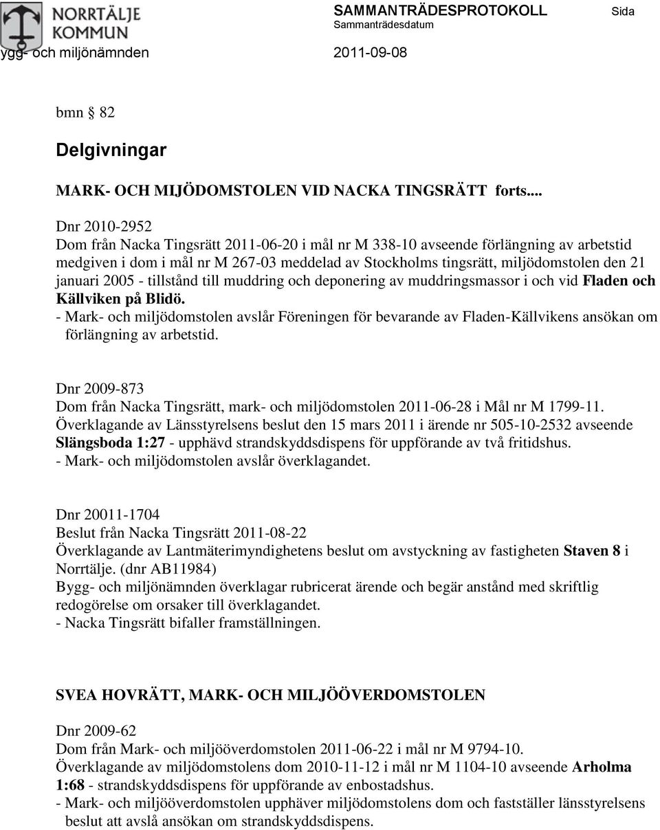 januari 2005 - tillstånd till muddring och deponering av muddringsmassor i och vid Fladen och Källviken på Blidö.