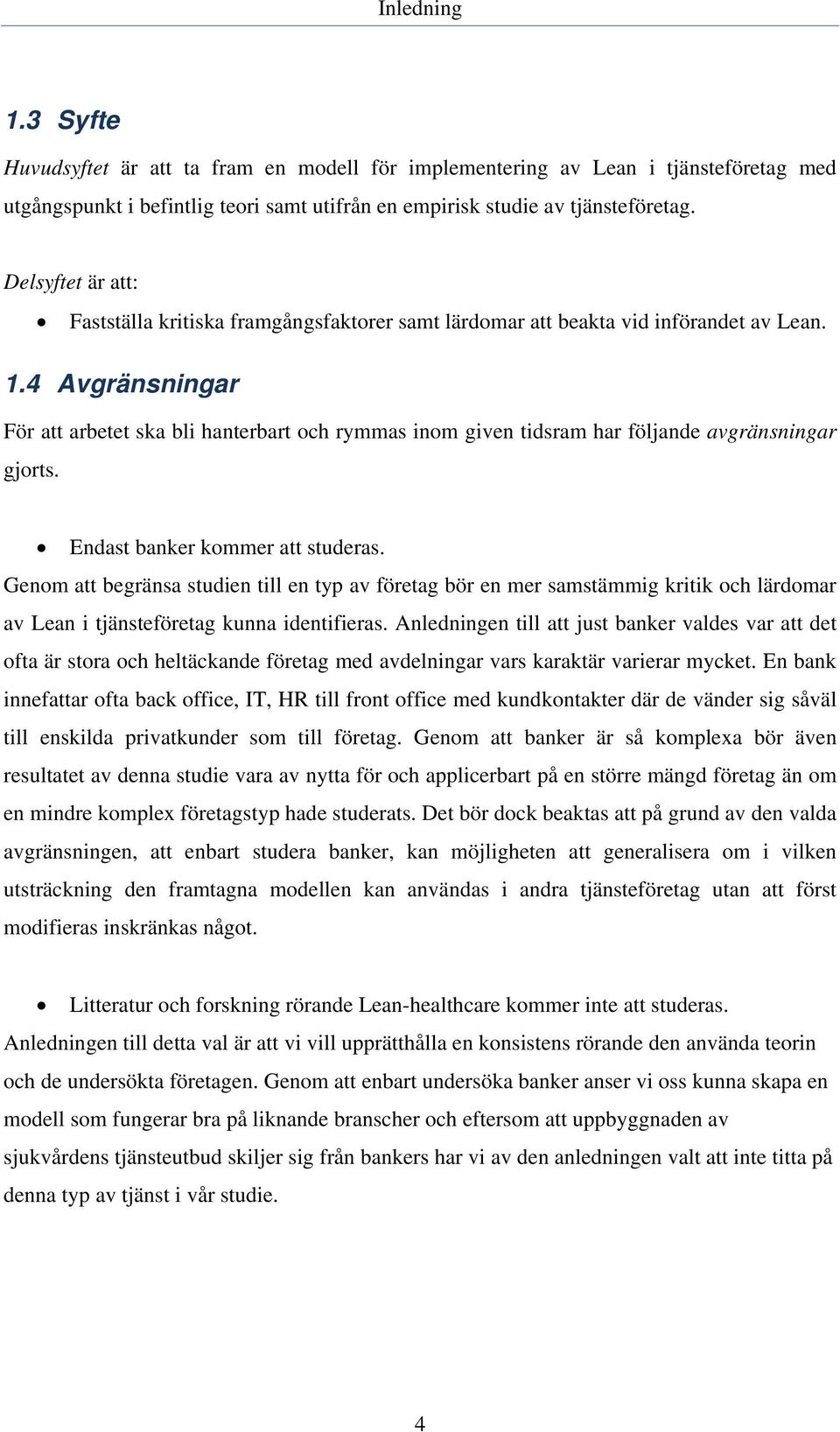 4 Avgränsningar För att arbetet ska bli hanterbart och rymmas inom given tidsram har följande avgränsningar gjorts. Endast banker kommer att studeras.