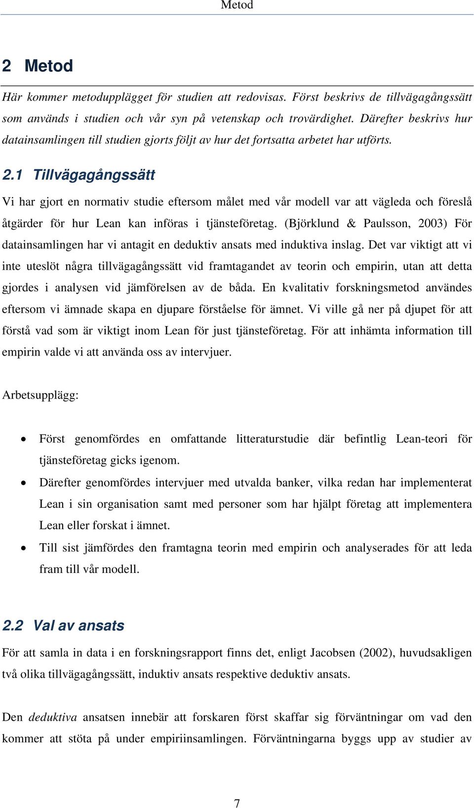 1 Tillvägagångssätt Vi har gjort en normativ studie eftersom målet med vår modell var att vägleda och föreslå åtgärder för hur Lean kan införas i tjänsteföretag.