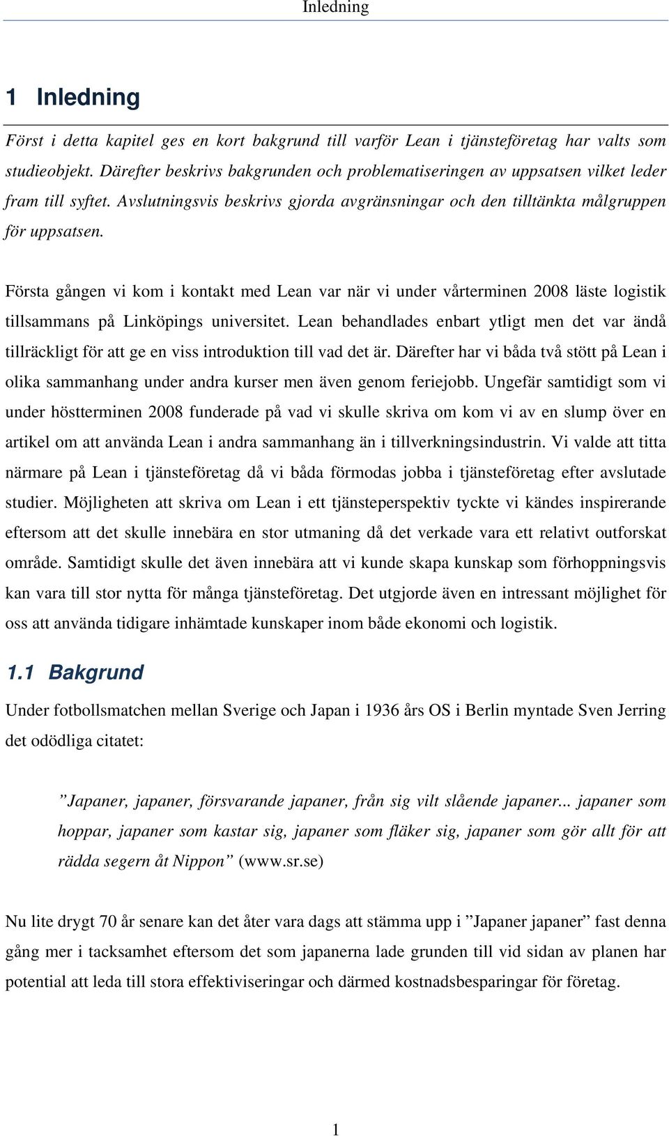 Första gången vi kom i kontakt med Lean var när vi under vårterminen 2008 läste logistik tillsammans på Linköpings universitet.