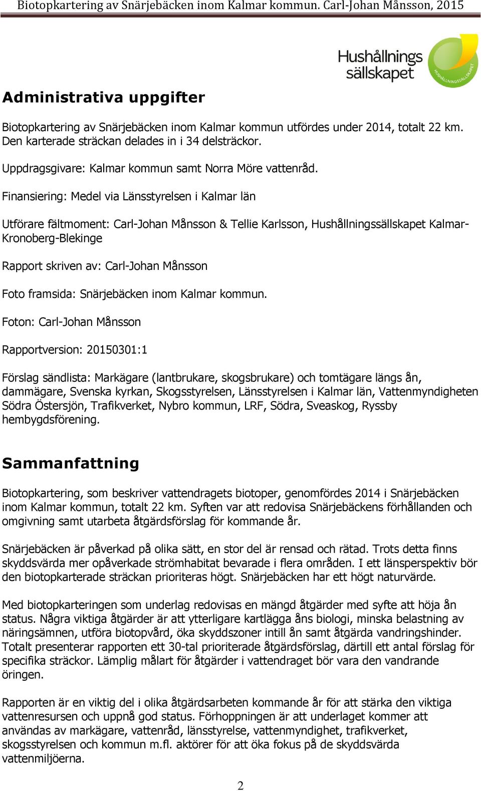 Finansiering: Medel via Länsstyrelsen i Kalmar län Utförare fältmoment: Carl-Johan Månsson & Tellie Karlsson, Hushållningssällskapet Kalmar- Kronoberg-Blekinge Rapport skriven av: Carl-Johan Månsson