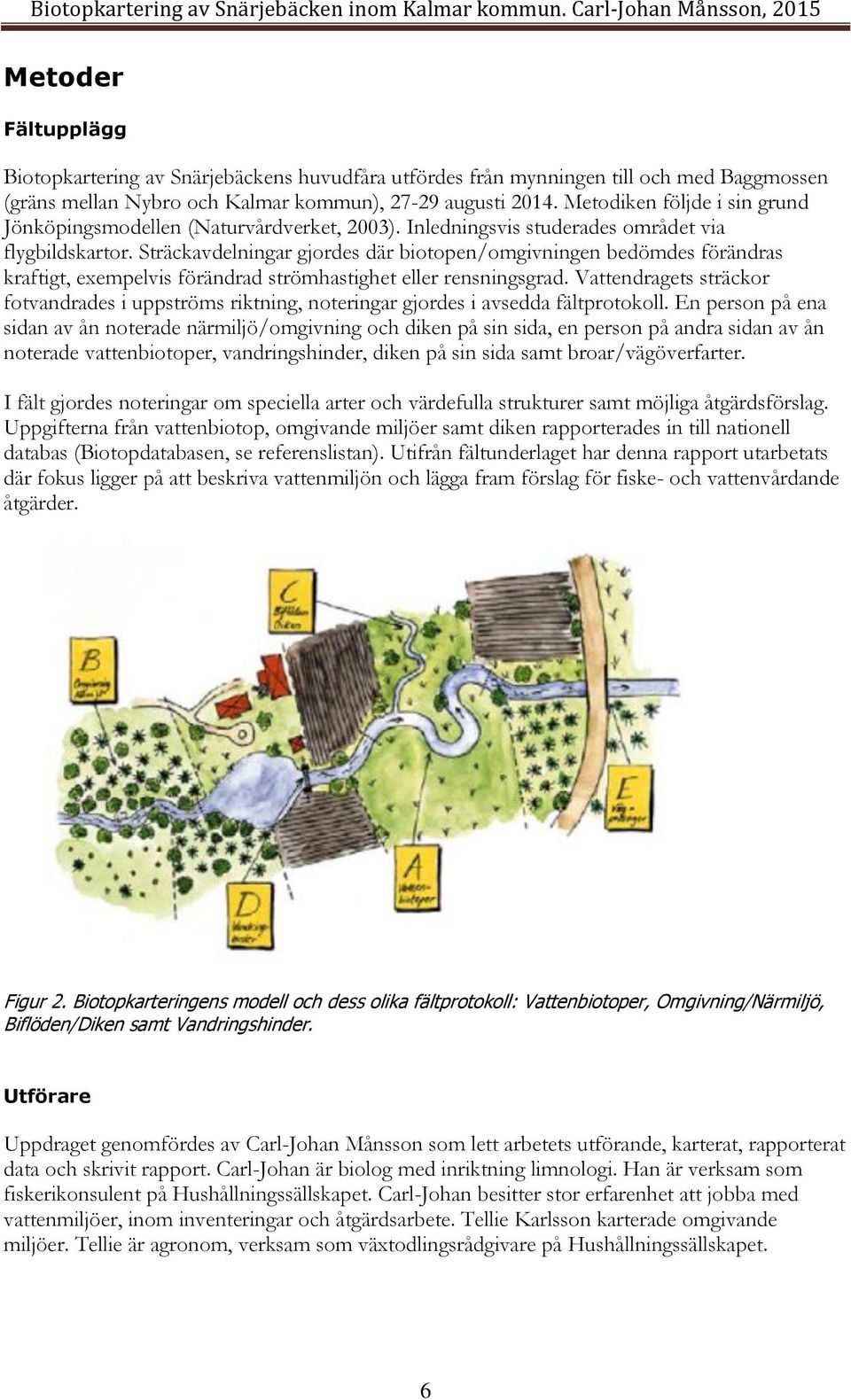 Sträckavdelningar gjordes där biotopen/omgivningen bedömdes förändras kraftigt, exempelvis förändrad strömhastighet eller rensningsgrad.