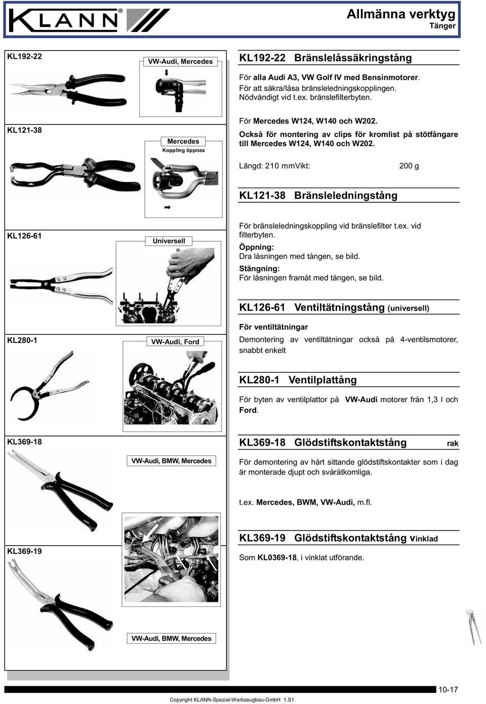 Längd: 20 mmvikt: 200 g KL2-38 Bränsleledningstång KL26-6 Universell För bränsleledningskoppling vid bränslefilter t.ex. vid filterbyten. Öppning: Dra låsningen med tången, se bild.